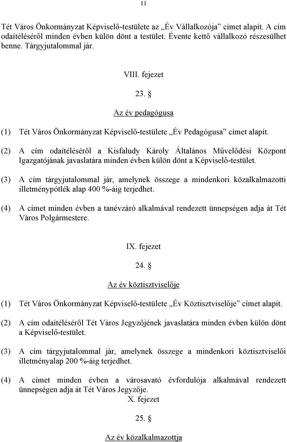 (2) A cím odaítéléséről a Kisfaludy Károly Általános Művelődési Központ Igazgatójának javaslatára minden évben külön dönt a Képviselő-testület.