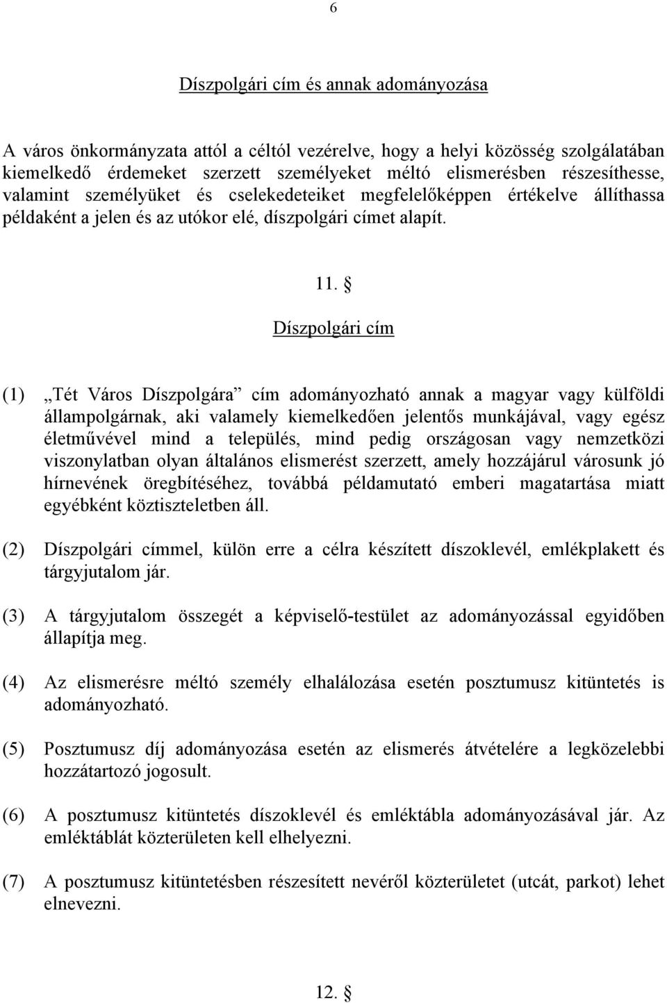 Díszpolgári cím (1) Tét Város Díszpolgára cím adományozható annak a magyar vagy külföldi állampolgárnak, aki valamely kiemelkedően jelentős munkájával, vagy egész életművével mind a település, mind