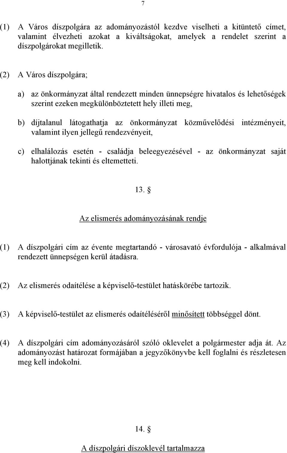 közművelődési intézményeit, valamint ilyen jellegű rendezvényeit, c) elhalálozás esetén - családja beleegyezésével - az önkormányzat saját halottjának tekinti és eltemetteti. 13.