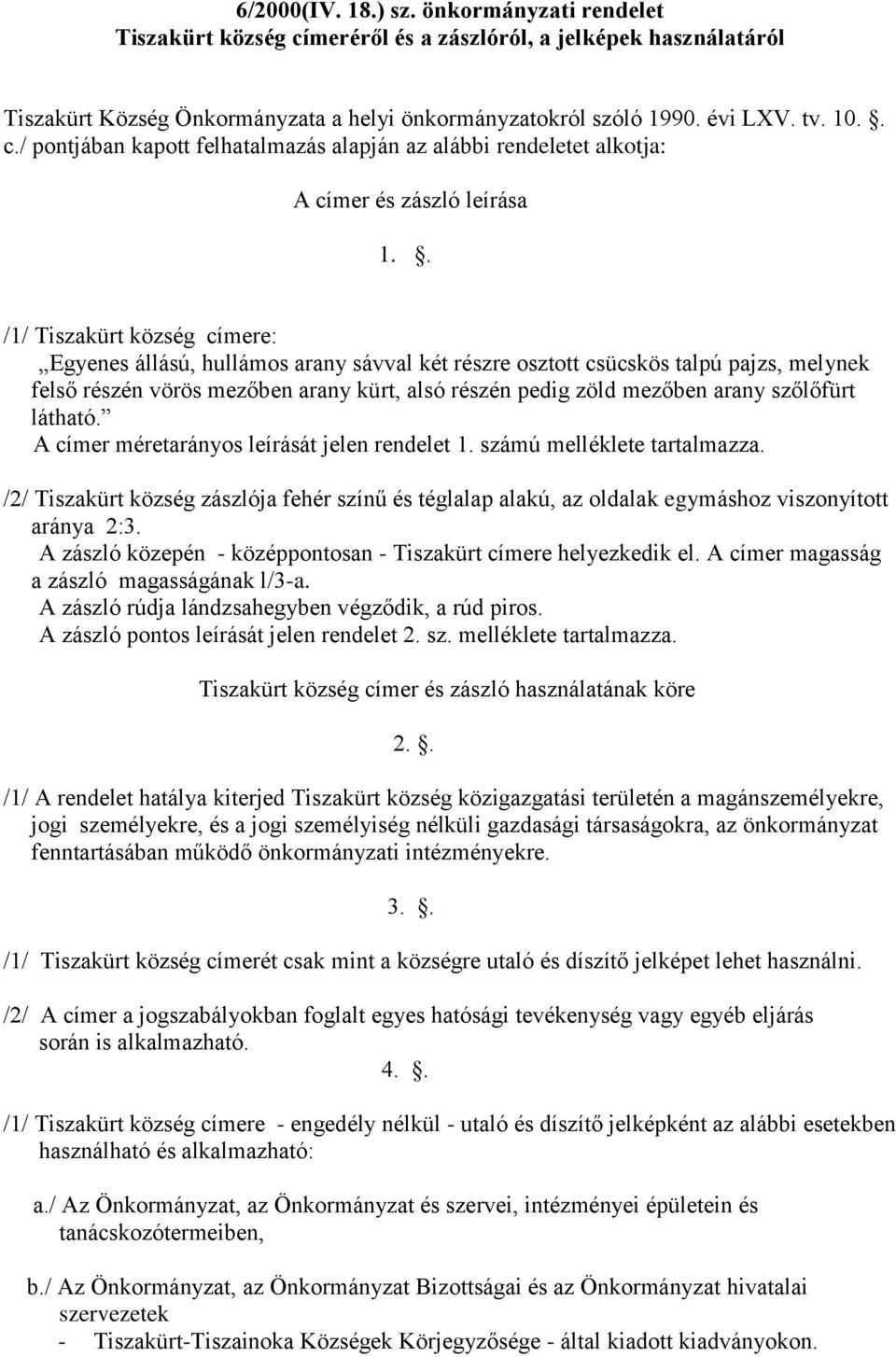 szőlőfürt látható. A címer méretarányos leírását jelen rendelet 1. számú melléklete tartalmazza.