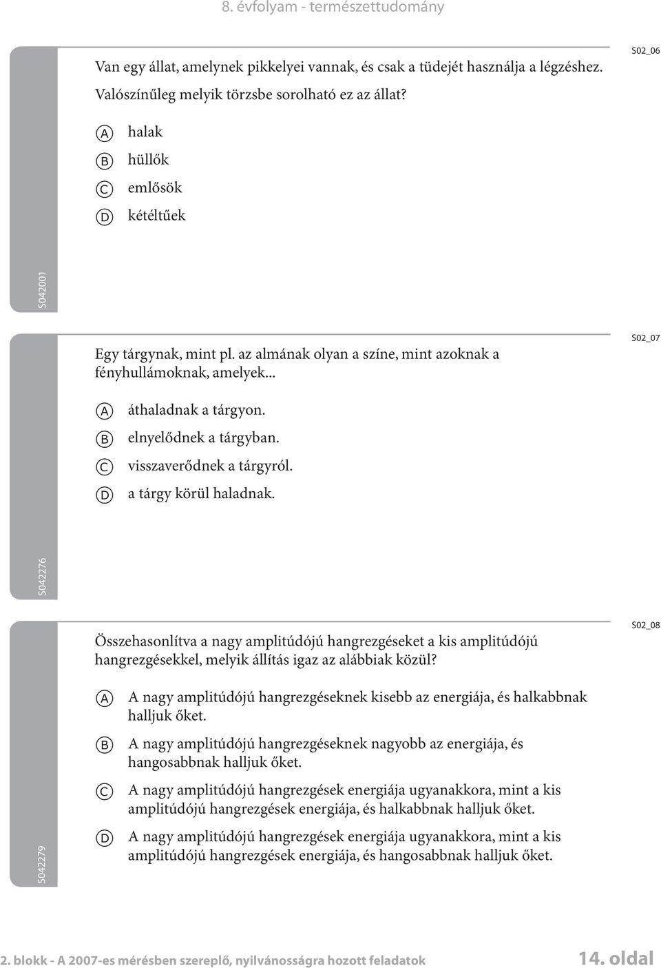 S042276 Összehsonlítv ngy mplitúdójú hngrezgéseket kis mplitúdójú hngrezgésekkel, melyik állítás igz z láik közül?