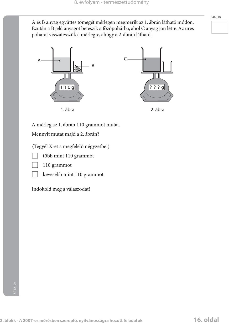 S02_10 A B C 110g???g 1. ár 2. ár A mérleg z 1. árán 110 grmmot mutt. Mennyit mutt mjd 2. árán? (Tegyél X-et megfelelő négyzete!
