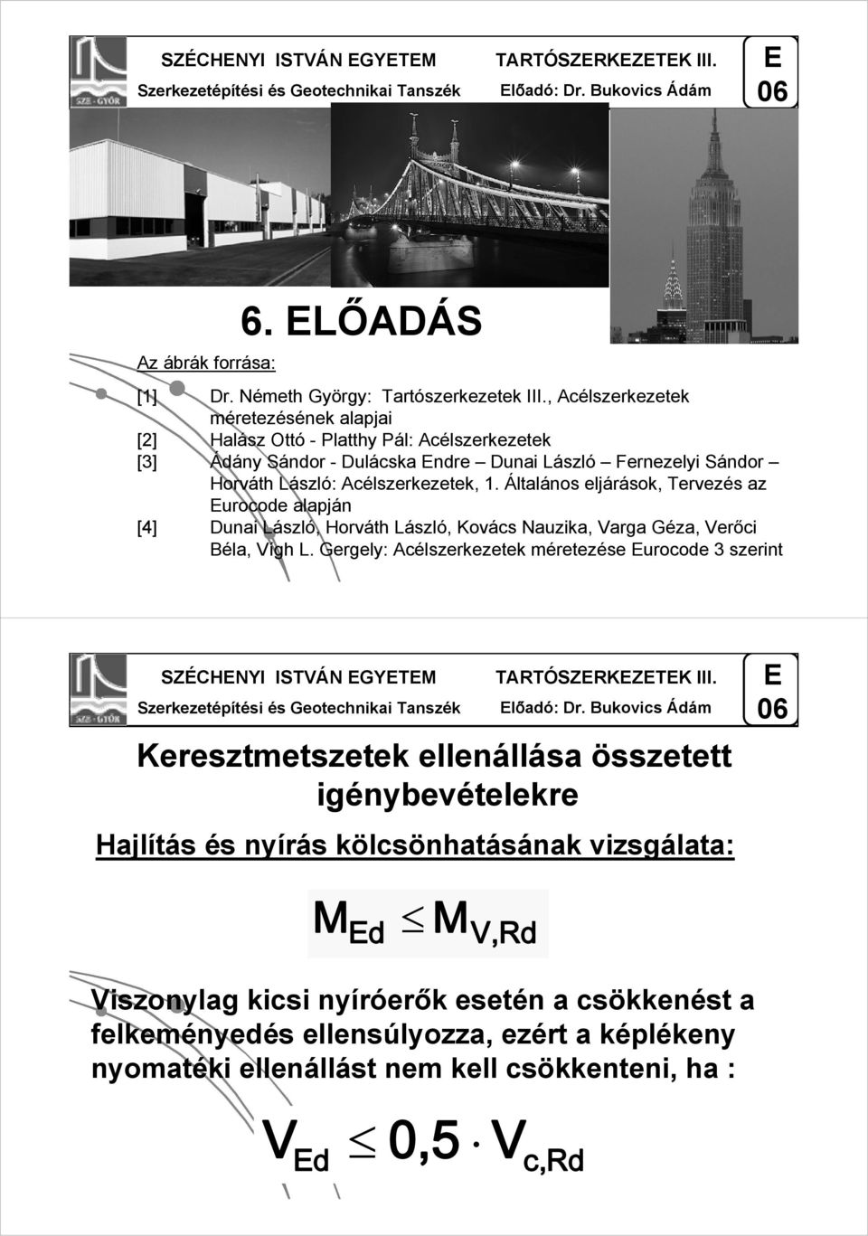 Általános eljárások, Tervezés az urocode alapján [4] Dunai László, Horváth László, Kovács auzika, Varga Géza, Verőci Béla, Vígh L.