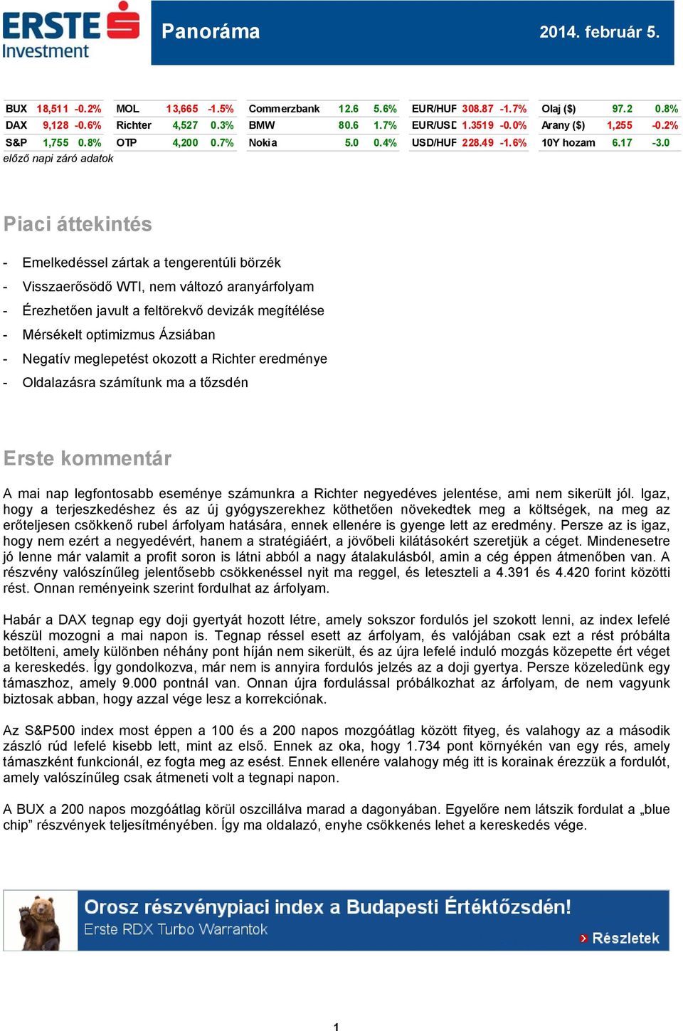 0 előző napi záró adatok Piaci áttekintés - Emelkedéssel zártak a tengerentúli börzék - Visszaerősödő WTI, nem változó aranyárfolyam - Érezhetően javult a feltörekvő devizák megítélése - Mérsékelt