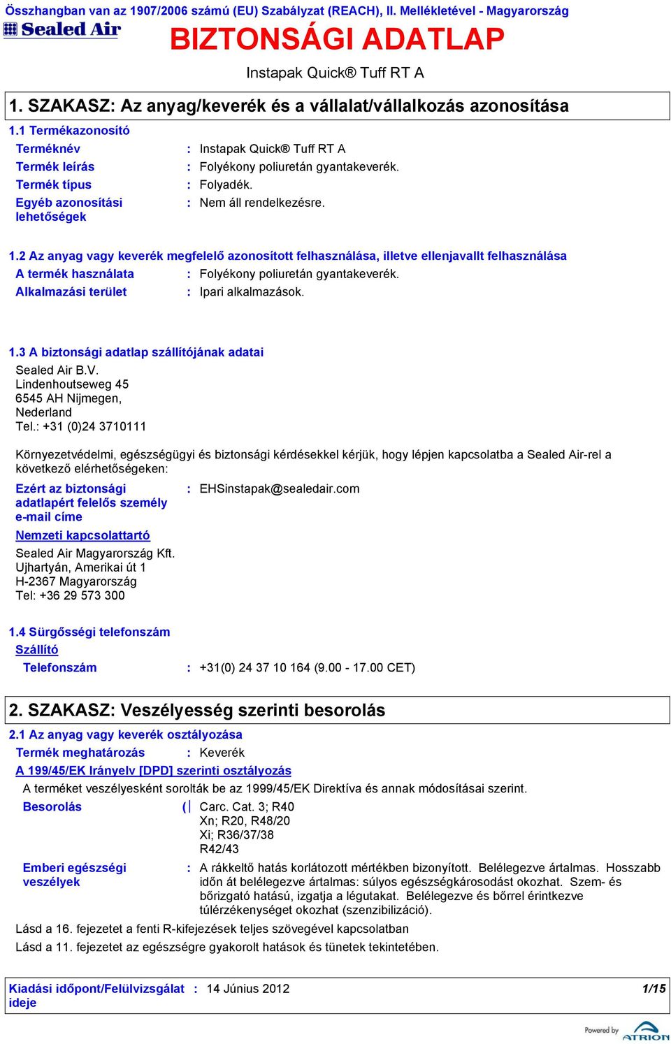 2 Az anyag vagy keverék megfelelő azonosított felhasználása, illetve ellenjavallt felhasználása A termék használata Folyékony poliuretán gyantakeverék. Alkalmazási terület Ipari alkalmazások. 1.