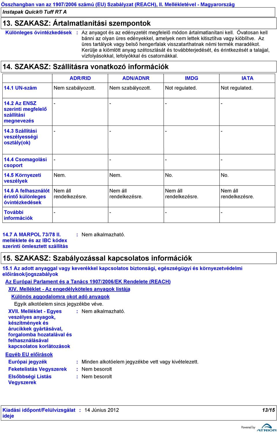 Kerülje a kiömlött anyag szétoszlását és továbbterjedését, és érintkezését a talajjal, vízfolyásokkal, lefolyókkal és csatornákkal. 14.