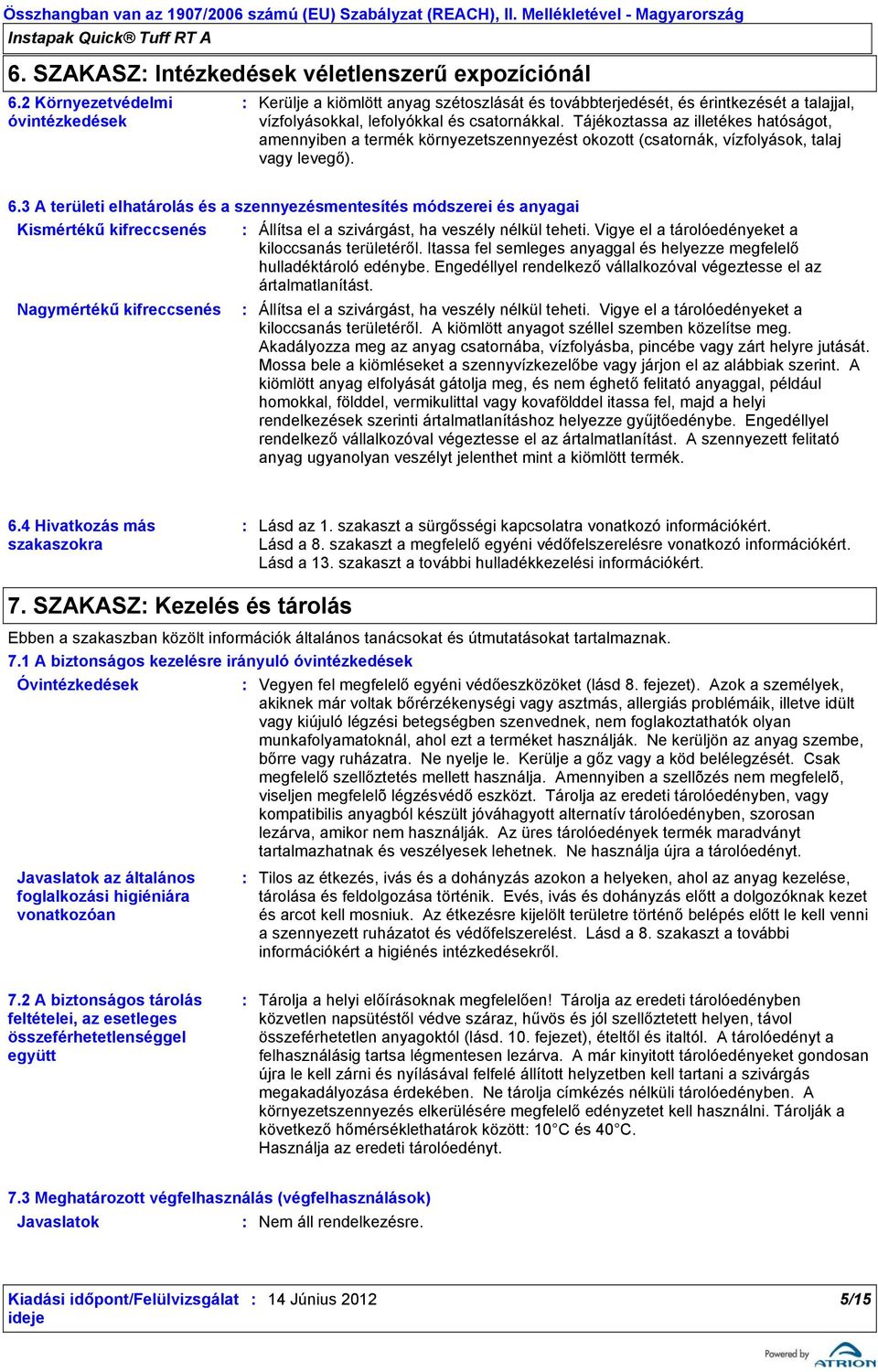 Tájékoztassa az illetékes hatóságot, amennyiben a termék környezetszennyezést okozott (csatornák, vízfolyások, talaj vagy levegő). 6.