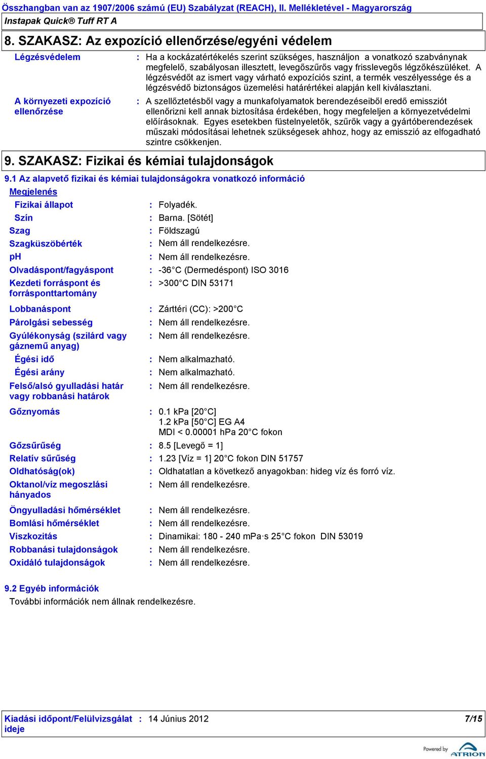 A légzésvédőt az ismert vagy várható expozíciós szint, a termék veszélyessége és a légzésvédő biztonságos üzemelési határértékei alapján kell kiválasztani.