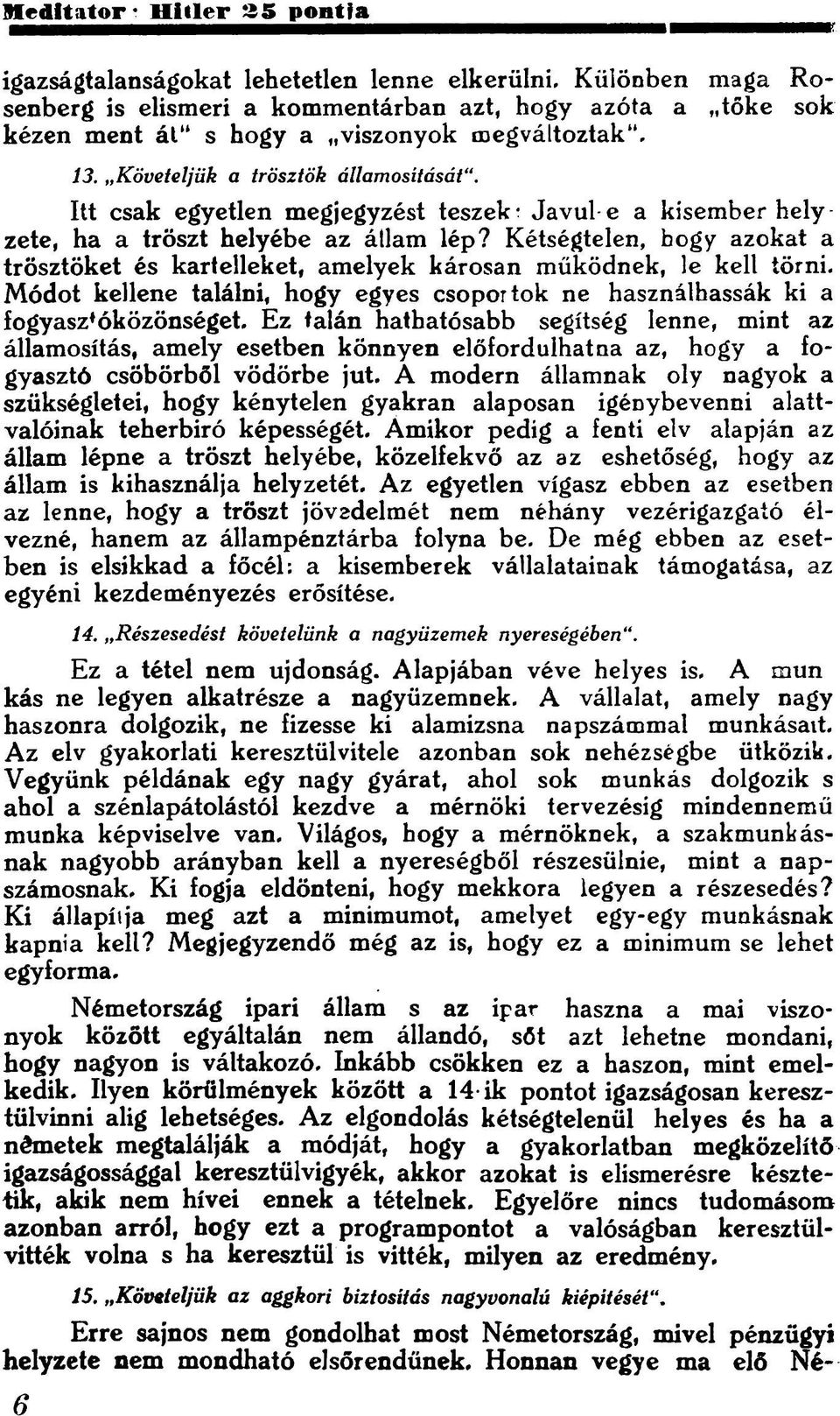 Kétségtelen, hogy azokat a trösztöket é s kartelleket, amelyek k á r o s a n működnek, le kell törni. M ó d o t kellene találni, hogy egyes csoportok ne használhassák ki a fogyasz*óközönséget.