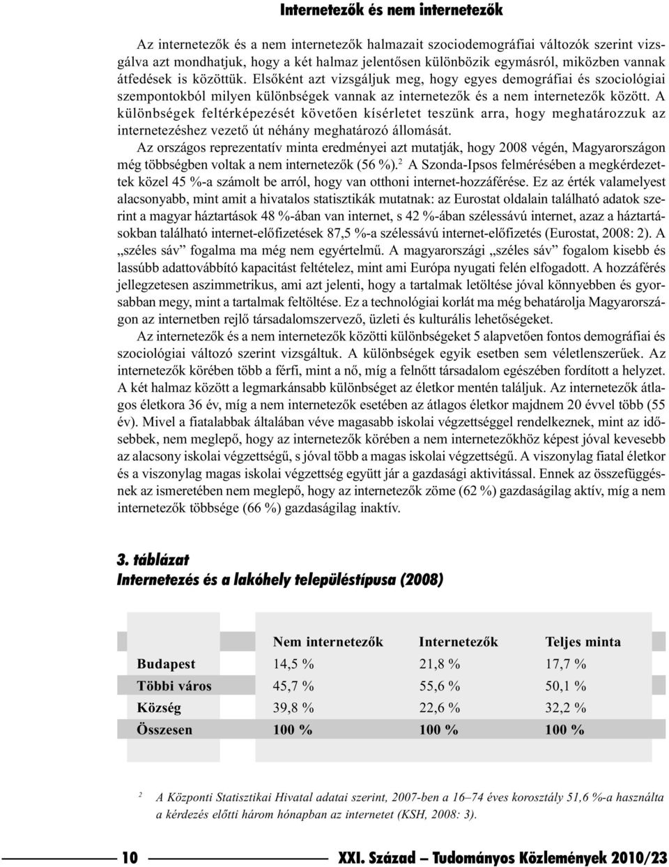 A különbségek feltérképezését követõen kísérletet teszünk arra, hogy meghatározzuk az internetezéshez vezetõ út néhány meghatározó állomását.