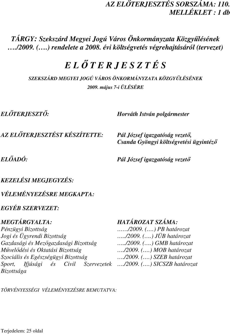 május 7-i ÜLÉSÉRE ELİTERJESZTİ: Horváth István polgármester AZ ELİTERJESZTÉST KÉSZÍTETTE: ELİADÓ: Pál József igazgatóság vezetı, Csanda Gyöngyi költségvetési ügyintézı Pál József igazgatóság vezetı