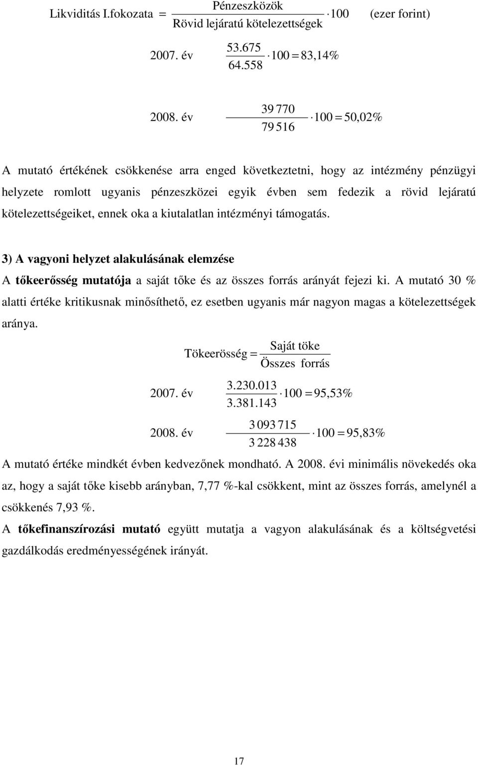 kötelezettségeiket, ennek oka a kiutalatlan intézményi támogatás. 3) A vagyoni helyzet alakulásának elemzése A tıkeerısség mutatója a saját tıke és az összes forrás arányát fejezi ki.