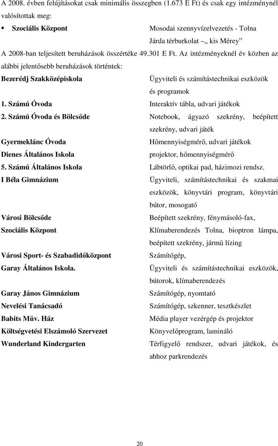 Az intézményeknél év közben az alábbi jelentısebb beruházások történtek: Bezerédj Szakközépiskola Ügyviteli és számítástechnikai eszközök és programok 1.