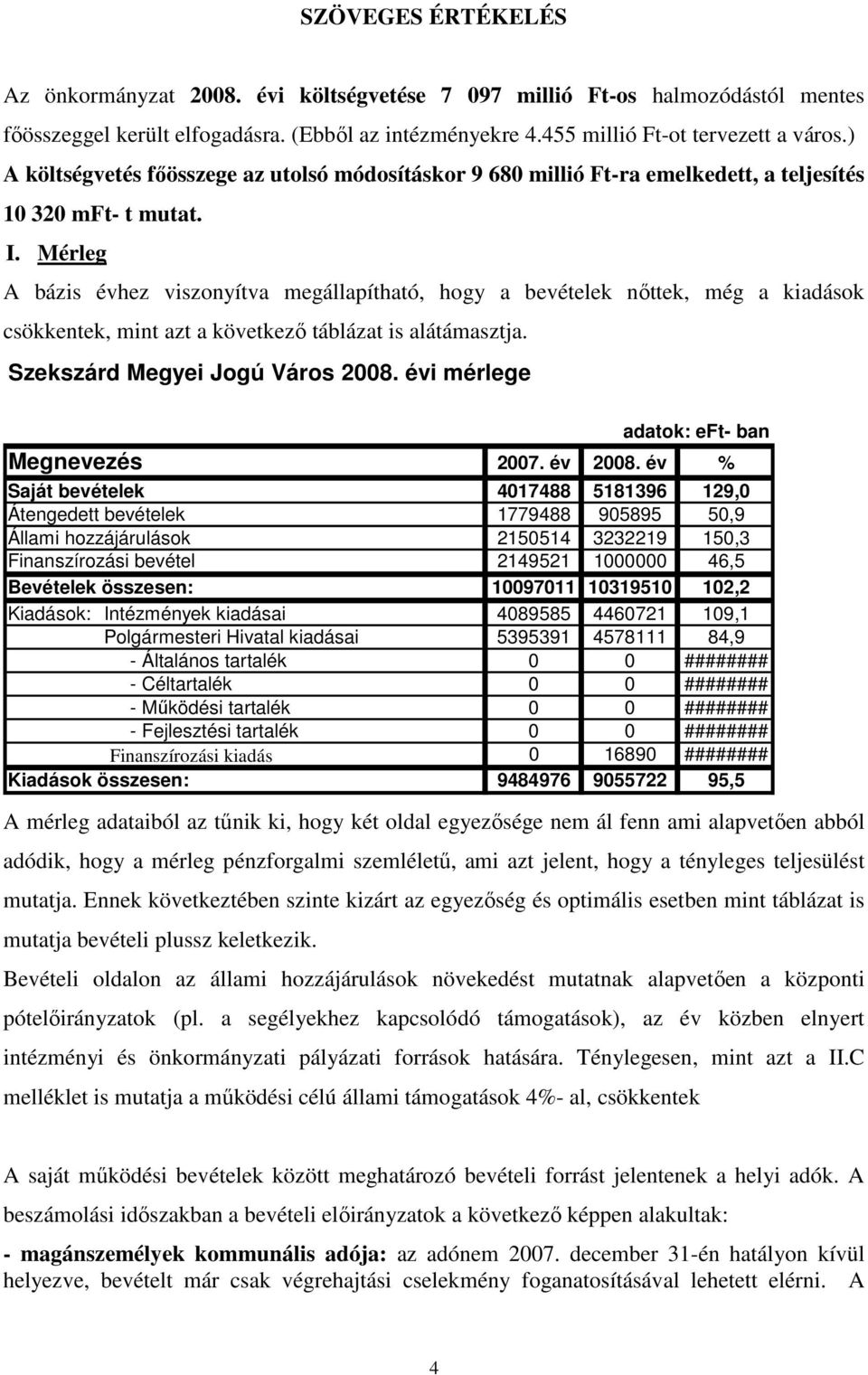 Mérleg A bázis évhez viszonyítva megállapítható, hogy a bevételek nıttek, még a kiadások csökkentek, mint azt a következı táblázat is alátámasztja. Szekszárd Megyei Jogú Város 2008.