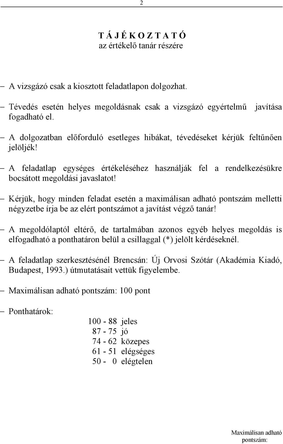 Kérjük, hogy minden feladat esetén a maximálisan adható pontszám melletti négyzetbe írja be az elért pontszámot a javítást végző tanár!