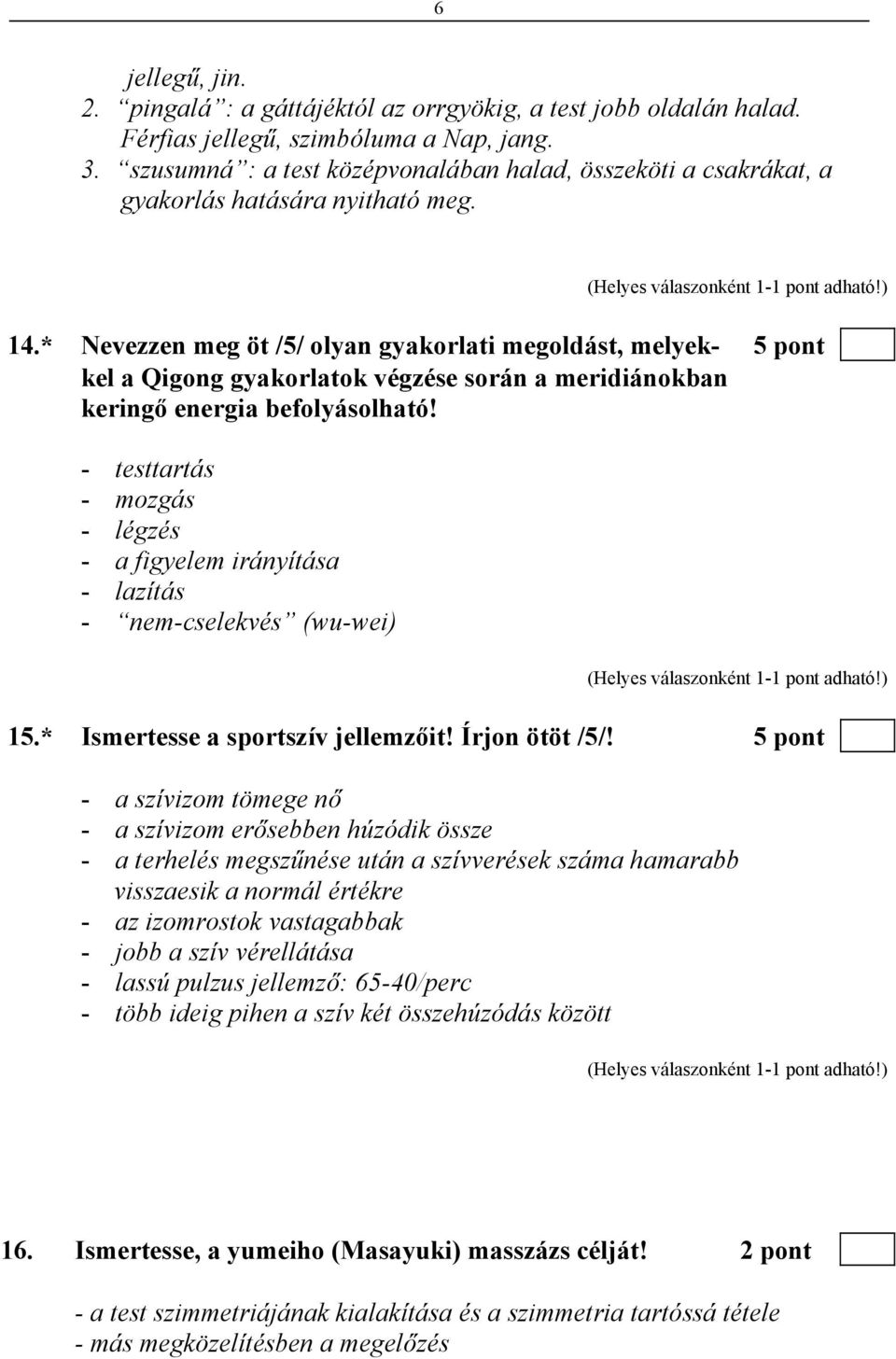 * Nevezzen meg öt /5/ olyan gyakorlati megoldást, melyek- 5 pont kel a Qigong gyakorlatok végzése során a meridiánokban keringő energia befolyásolható!