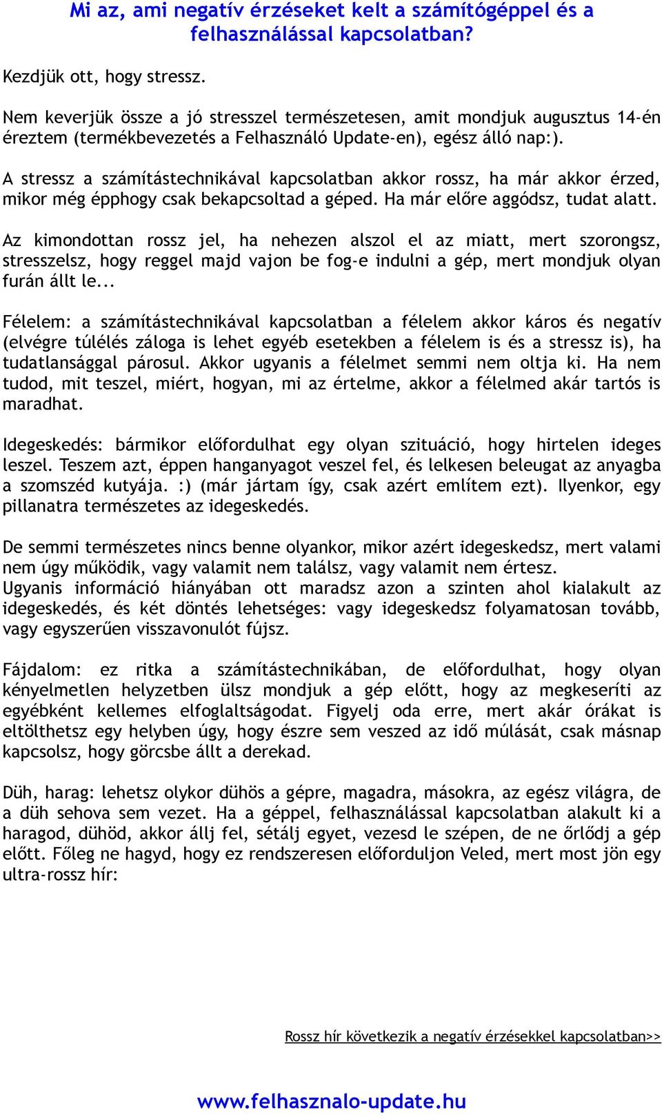 A stressz a számítástechnikával kapcsolatban akkor rossz, ha már akkor érzed, mikor még épphogy csak bekapcsoltad a géped. Ha már előre aggódsz, tudat alatt.