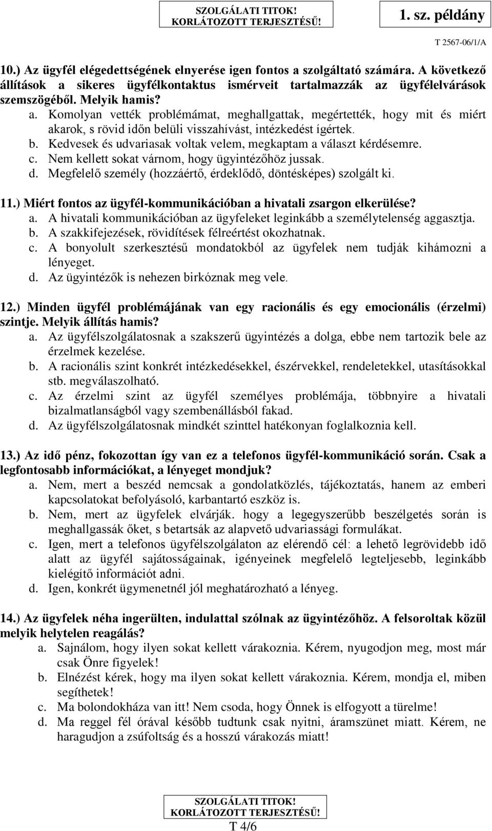 ) Miért fontos az ügyfél-kommunikációban a hivatali zsargon elkerülése? a. A hivatali kommunikációban az ügyfeleket leginkább a személytelenség aggasztja. b.