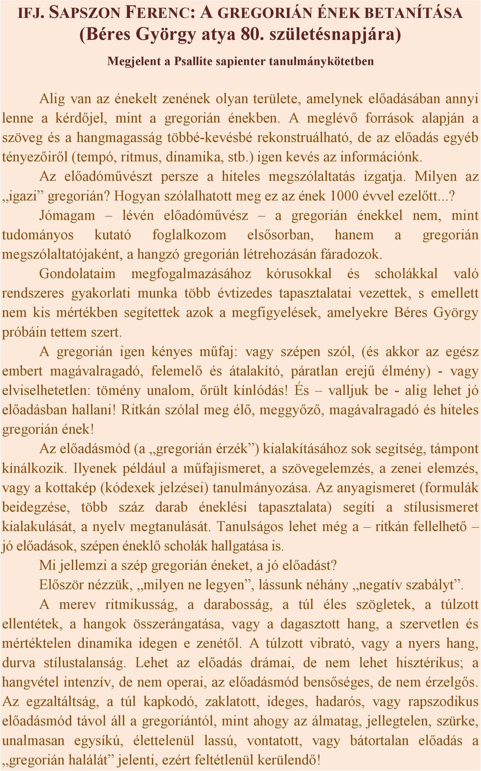 A meglévő források alapján a szöveg és a hangmagasság többé-kevésbé rekonstruálható, de az előadás egyéb tényezőiről (tempó, ritmus, dinamika, stb.) igen kevés az információnk.
