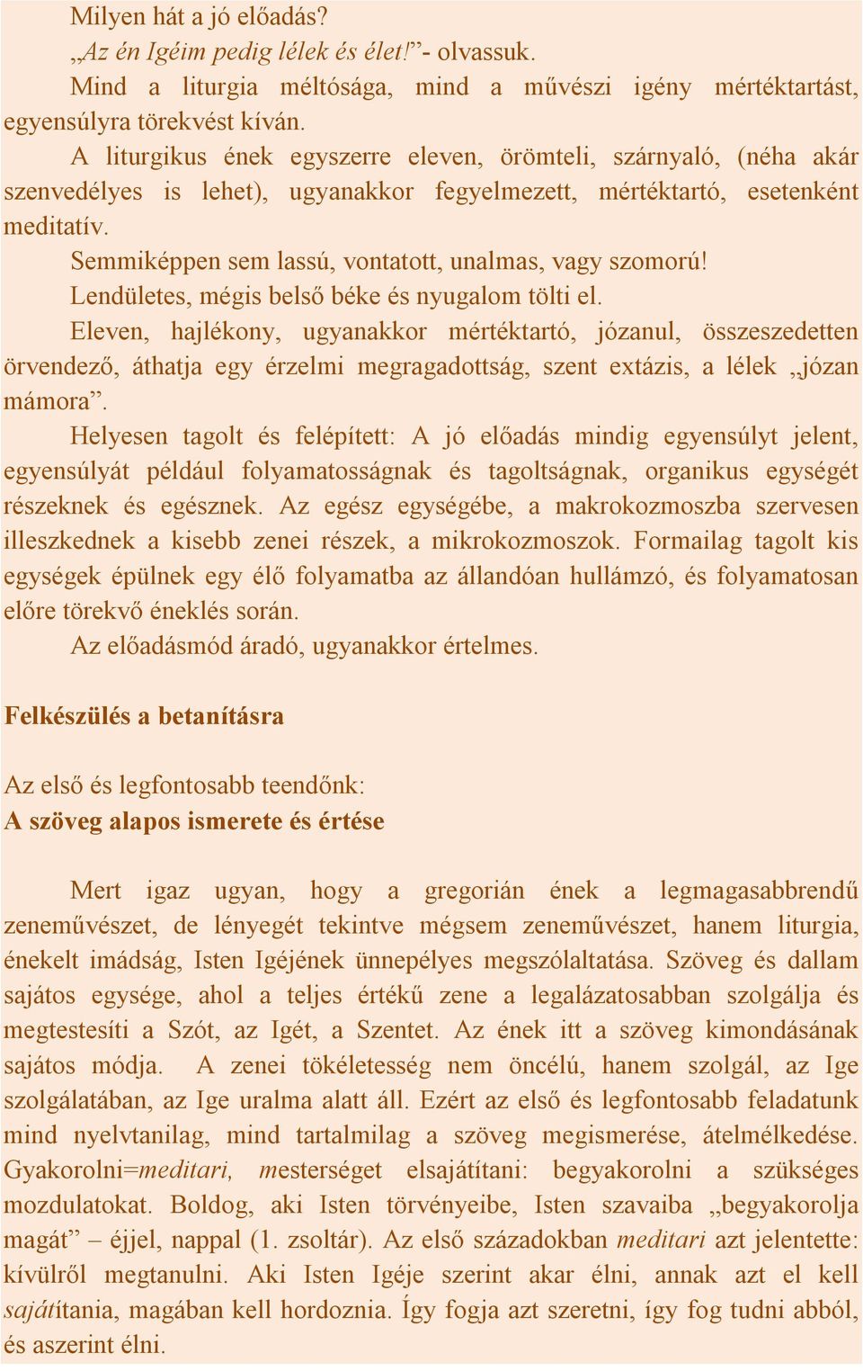 Semmiképpen sem lassú, vontatott, unalmas, vagy szomorú! Lendületes, mégis belső béke és nyugalom tölti el.