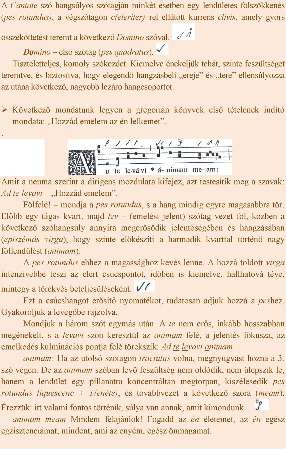 Kiemelve énekeljük tehát, szinte feszültséget teremtve, és biztosítva, hogy elegendő hangzásbeli ereje és tere ellensúlyozza az utána következő, nagyobb lezáró hangcsoportot.