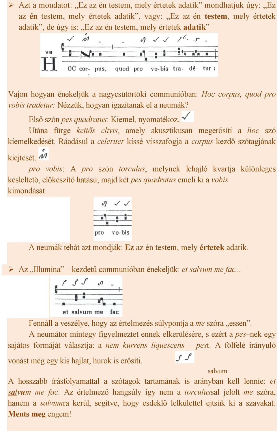 Utána fürge kettős clivis, amely akusztikusan megerősíti a hoc szó kiemelkedését. Ráadásul a celeriter kissé visszafogja a corpus kezdő szótagjának kiejtését.