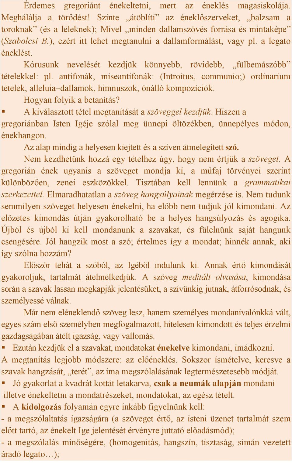 a legato éneklést. Kórusunk nevelését kezdjük könnyebb, rövidebb, fülbemászóbb tételekkel: pl.