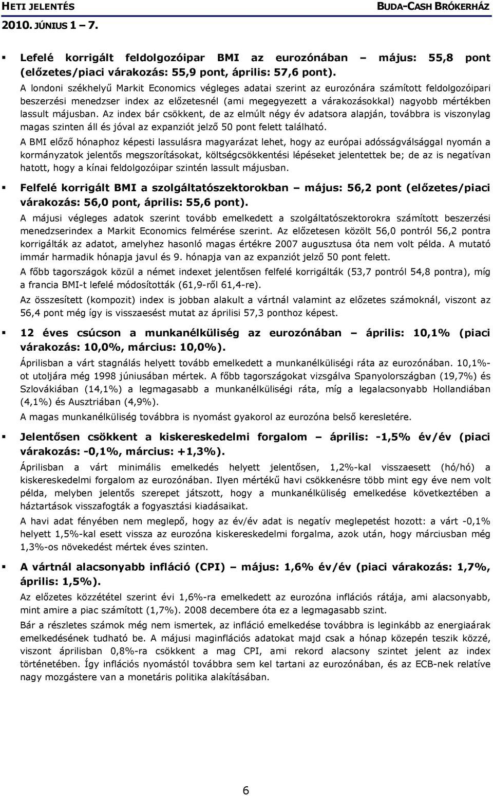 lassult májusban. Az index bár csökkent, de az elmúlt négy év adatsora alapján, továbbra is viszonylag magas szinten áll és jóval az expanziót jelző 50 pont felett található.