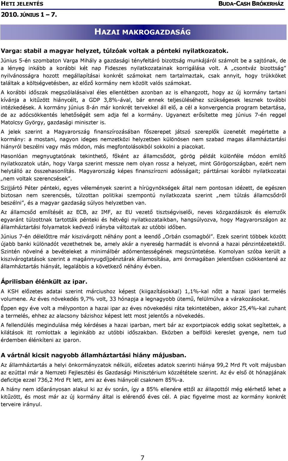 A csontváz bizottság nyilvánosságra hozott megállapításai konkrét számokat nem tartalmaztak, csak annyit, hogy trükköket találtak a költségvetésben, az előző kormány nem közölt valós számokat.
