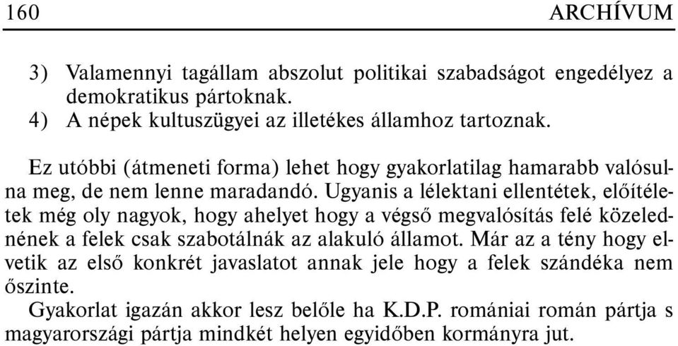 Ugyanis a lélektani ellentétek, elõítéletek még oly nagyok, hogy ahelyet hogy a végsõ megvalósítás felé közelednének a felek csak szabotálnák az alakuló államot.