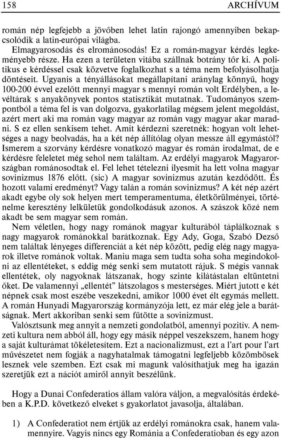 Ugyanis a tényállásokat megállapítani aránylag könnyû, hogy 100-200 évvel ezelõtt mennyi magyar s mennyi román volt Erdélyben, a levéltárak s anyakönyvek pontos statisztikát mutatnak.