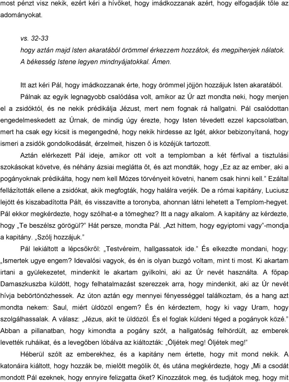 Pálnak az egyik legnagyobb csalódása volt, amikor az Úr azt mondta neki, hogy menjen el a zsidóktól, és ne nekik prédikálja Jézust, mert nem fognak rá hallgatni.