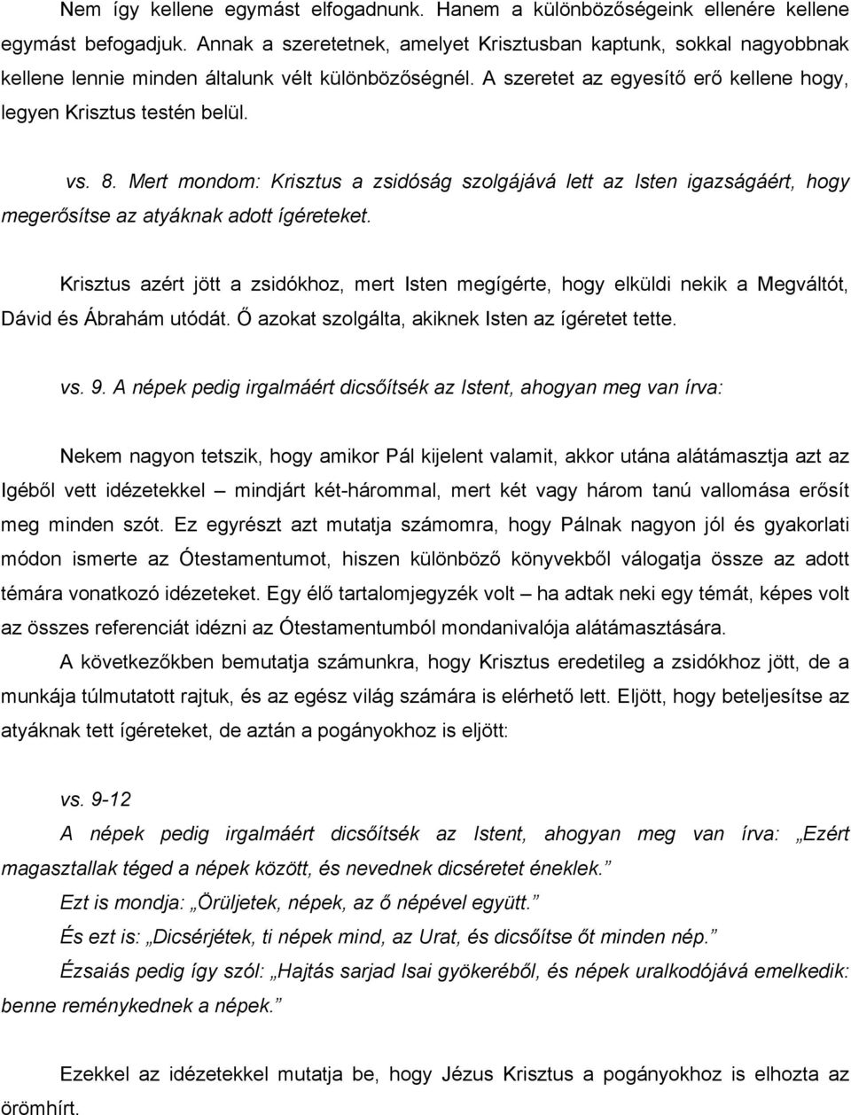 Mert mondom: Krisztus a zsidóság szolgájává lett az Isten igazságáért, hogy megerősítse az atyáknak adott ígéreteket.