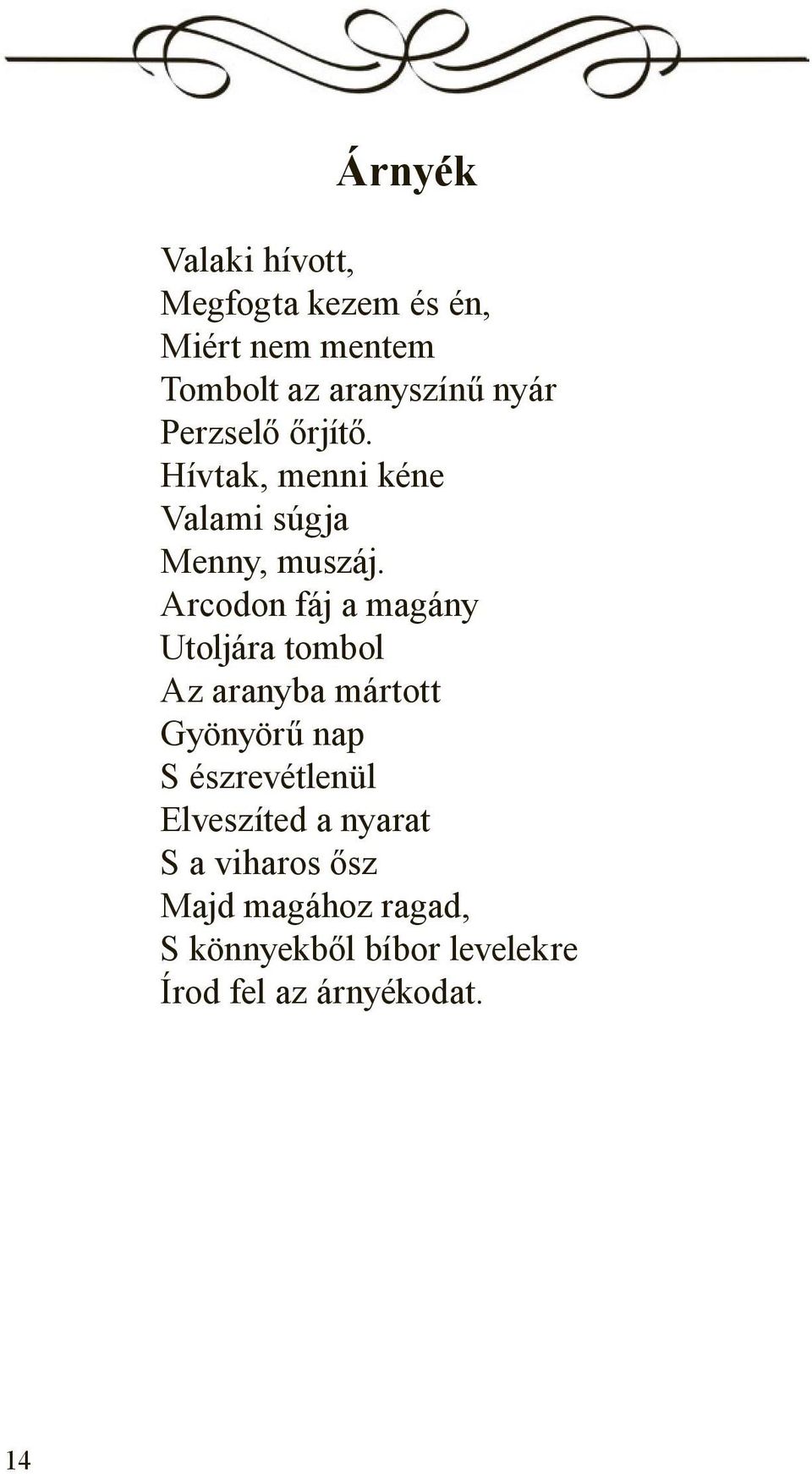 Arcodon fáj a magány Utoljára tombol Az aranyba mártott Gyönyörű nap S észrevétlenül