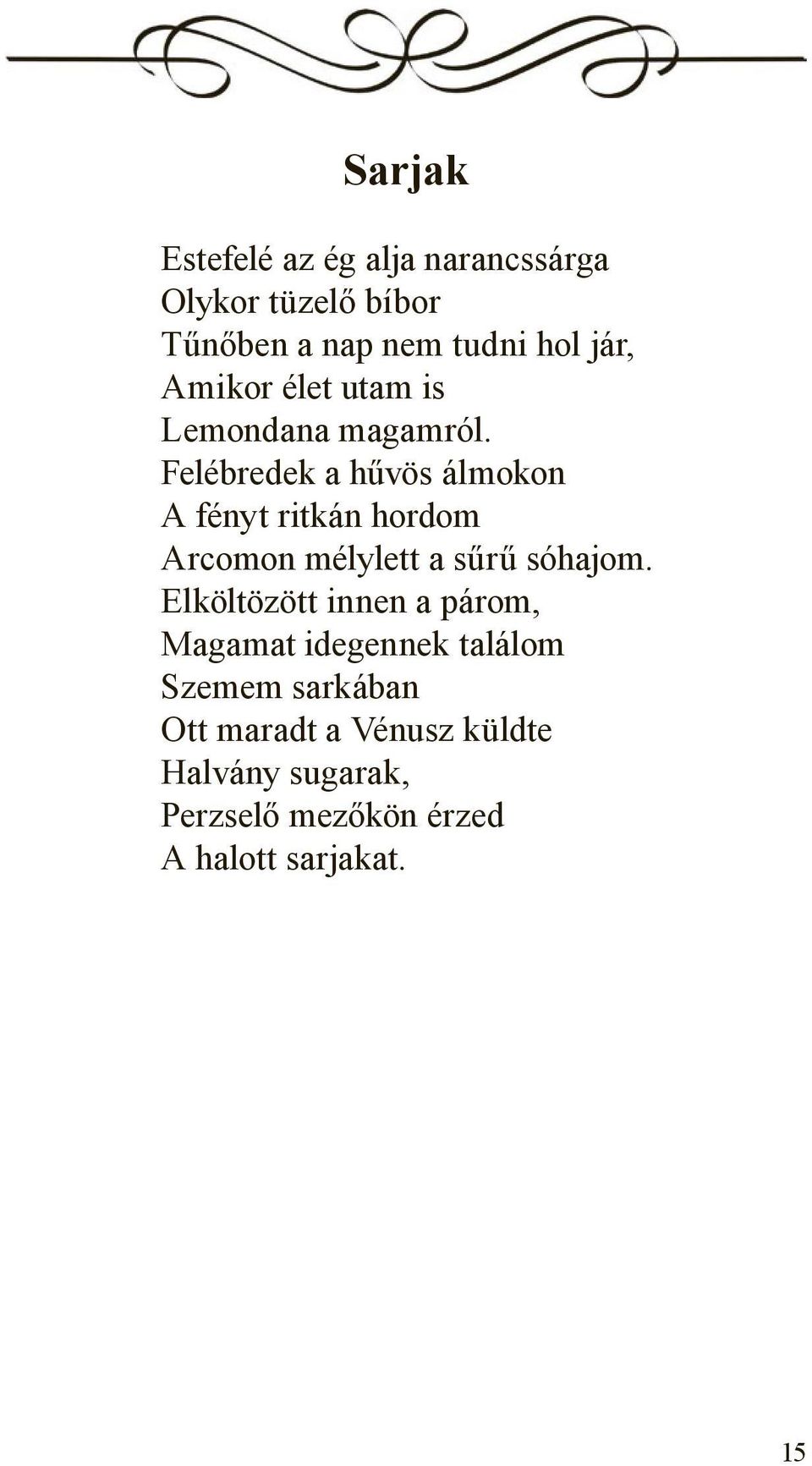 Felébredek a hűvös álmokon A fényt ritkán hordom Arcomon mélylett a sűrű sóhajom.
