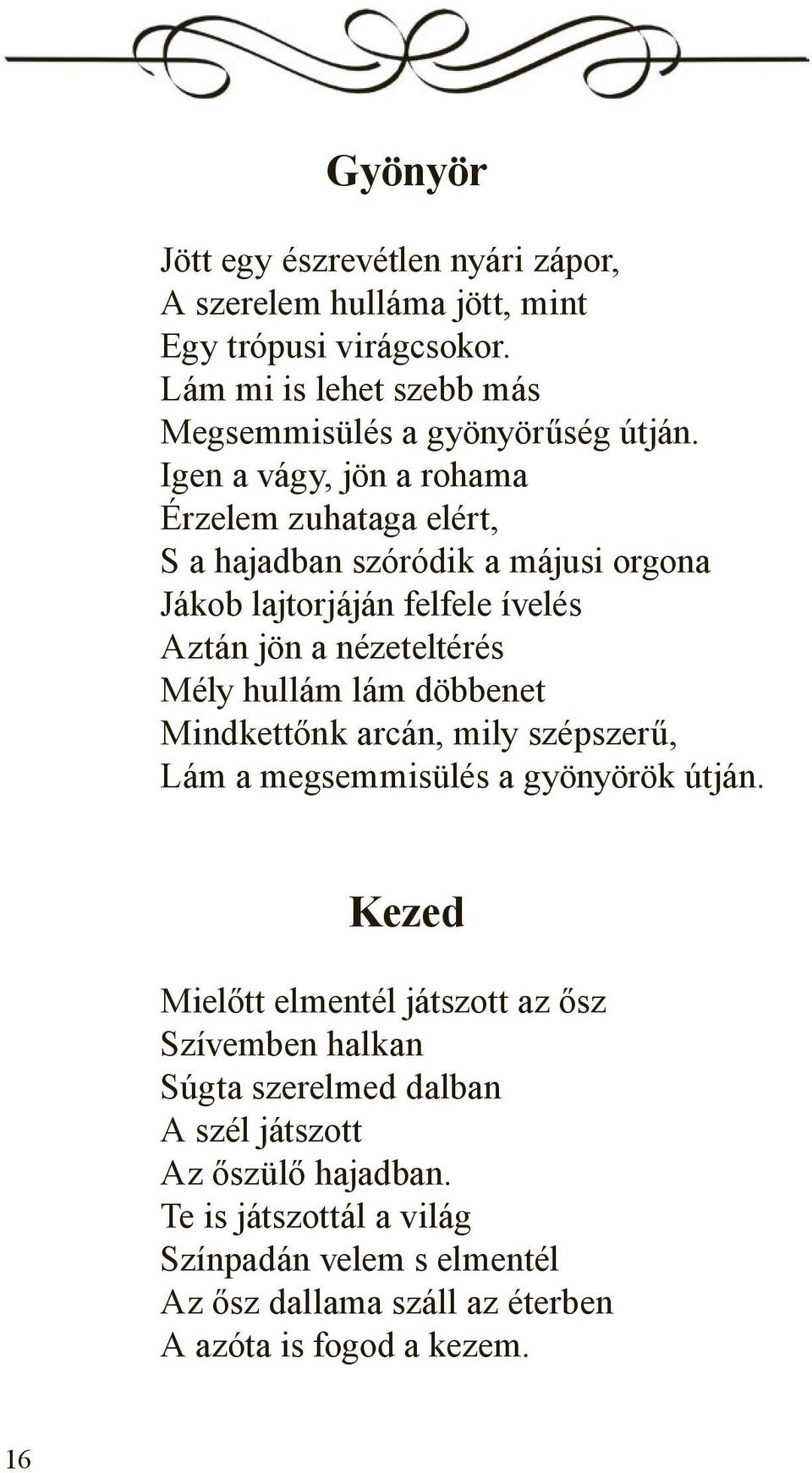 lám döbbenet Mindkettőnk arcán, mily szépszerű, Lám a megsemmisülés a gyönyörök útján.