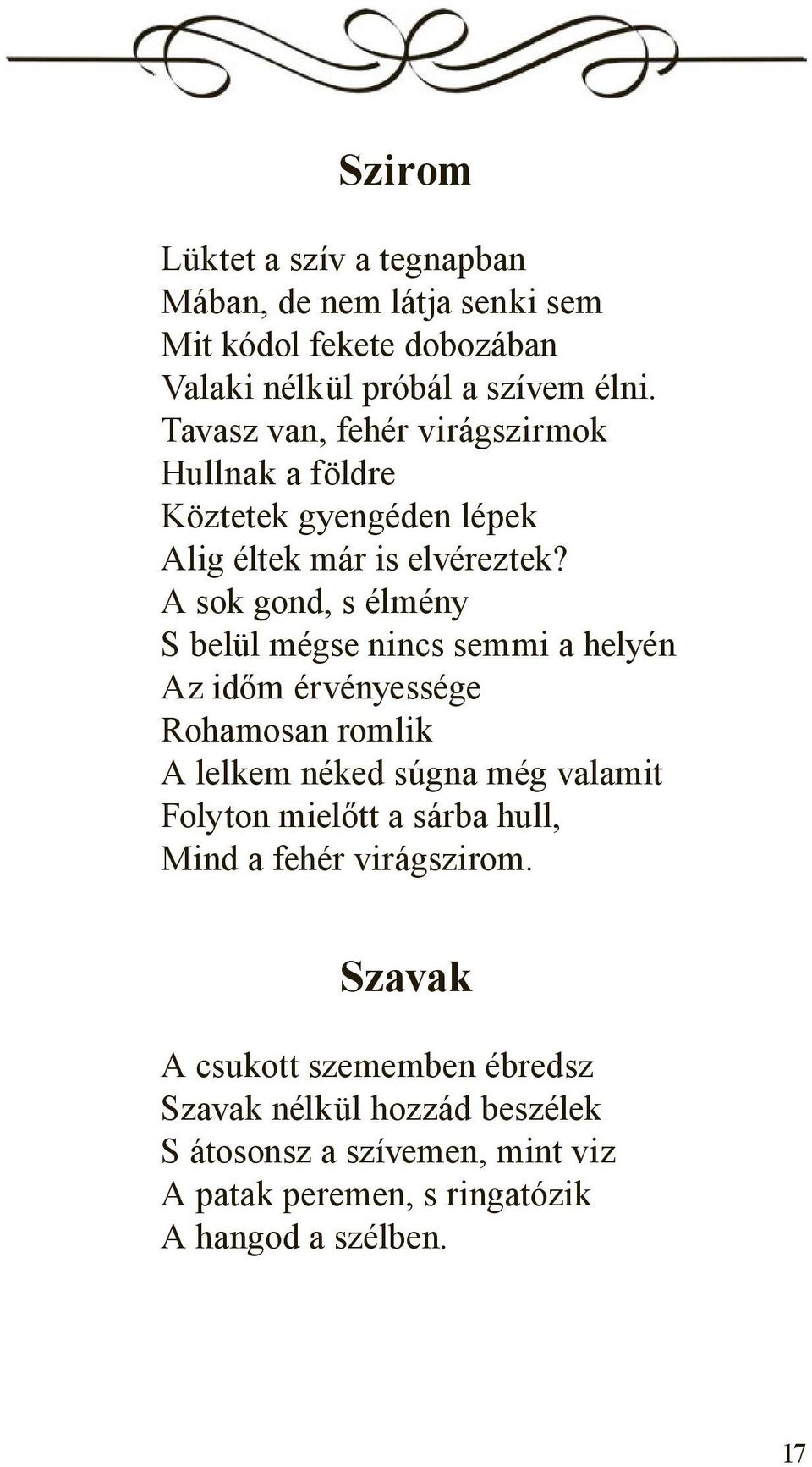 A sok gond, s élmény S belül mégse nincs semmi a helyén Az időm érvényessége Rohamosan romlik A lelkem néked súgna még valamit Folyton