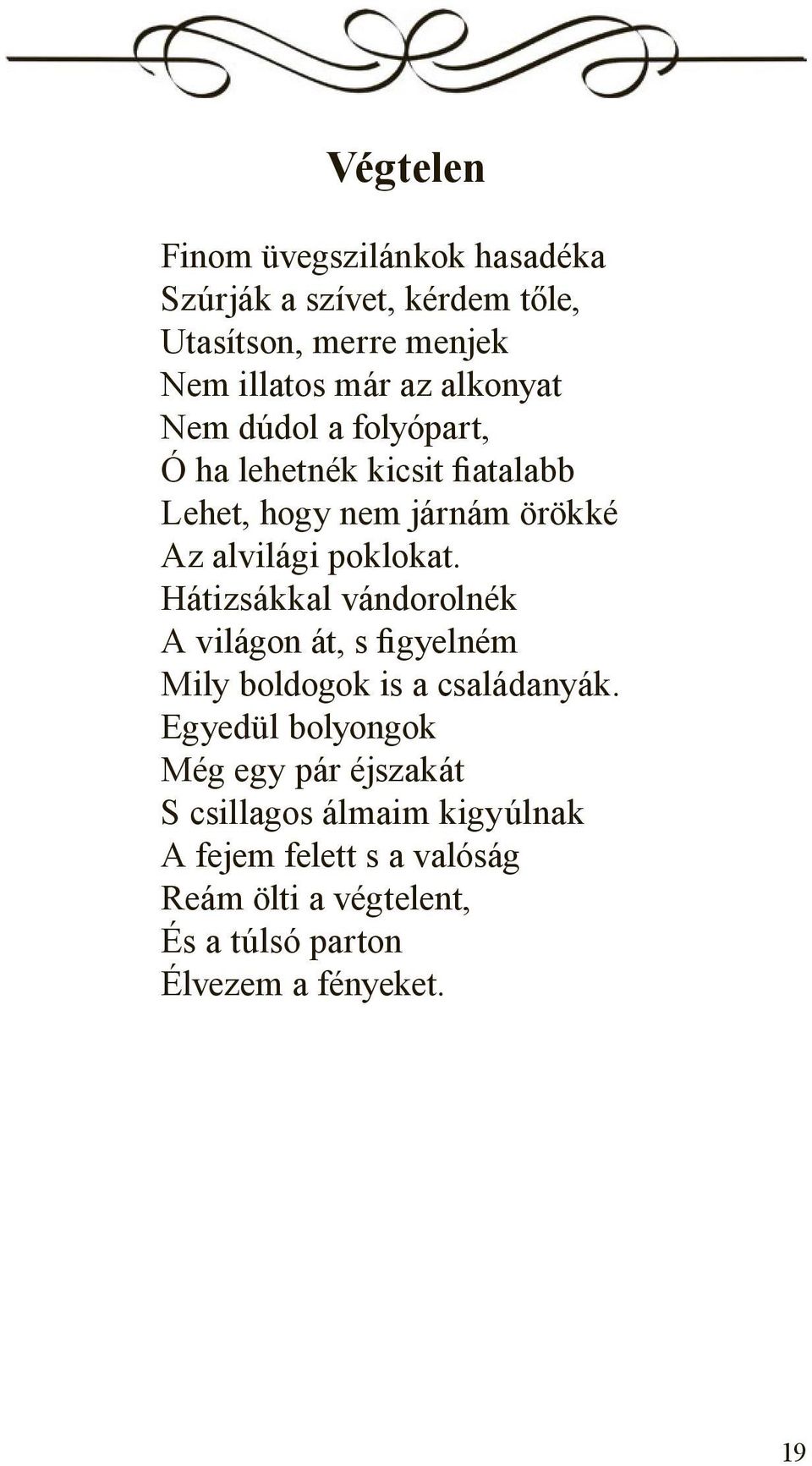 Hátizsákkal vándorolnék A világon át, s figyelném Mily boldogok is a családanyák.