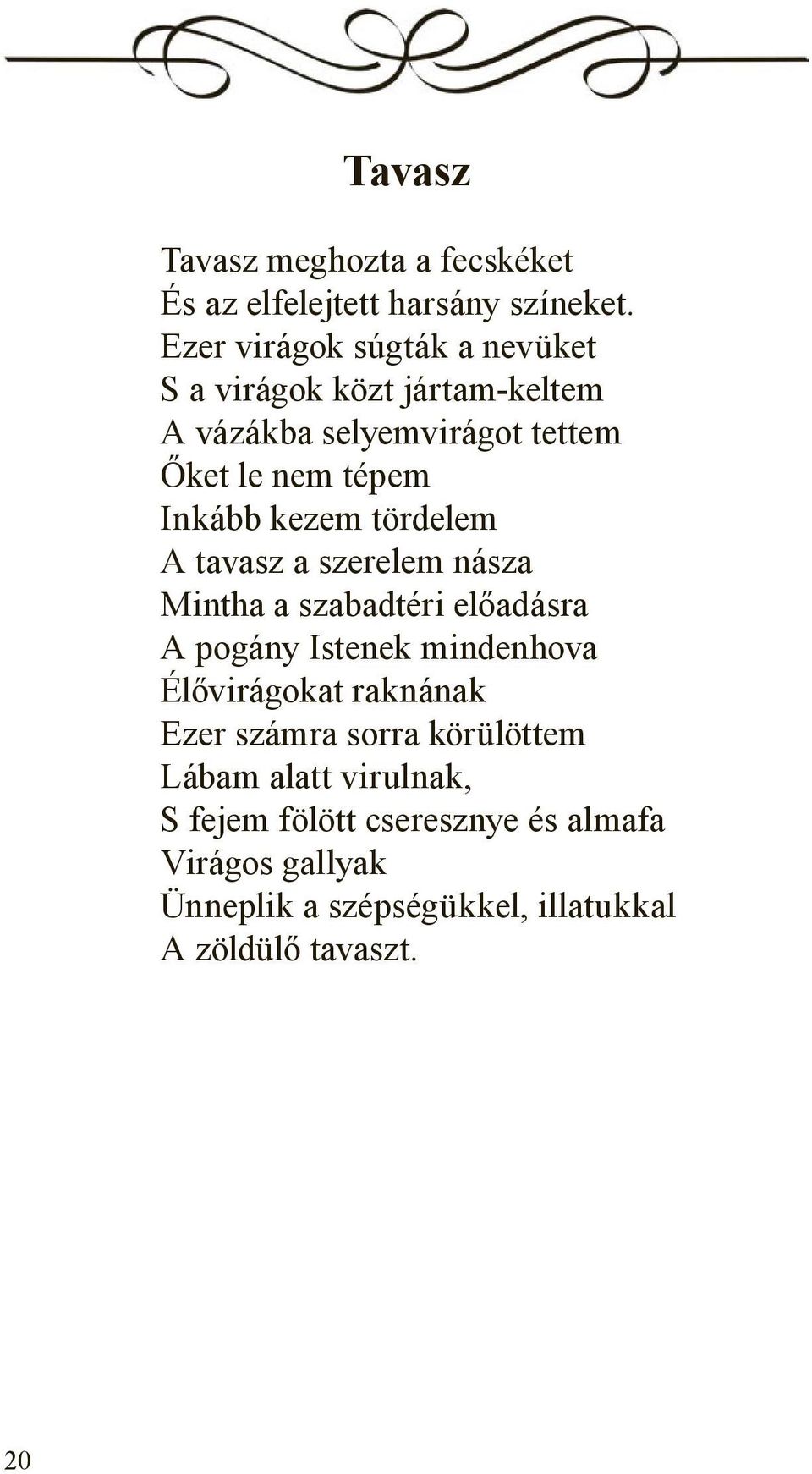 kezem tördelem A tavasz a szerelem násza Mintha a szabadtéri előadásra A pogány Istenek mindenhova Élővirágokat