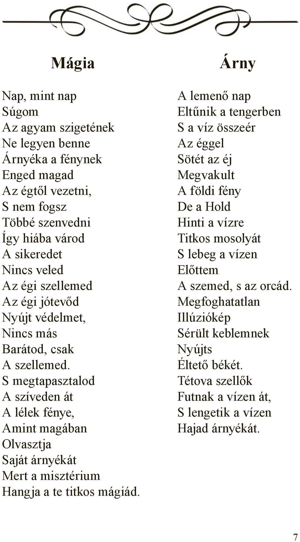S megtapasztalod A szíveden át A lélek fénye, Amint magában Olvasztja Saját árnyékát Mert a misztérium Hangja a te titkos mágiád.