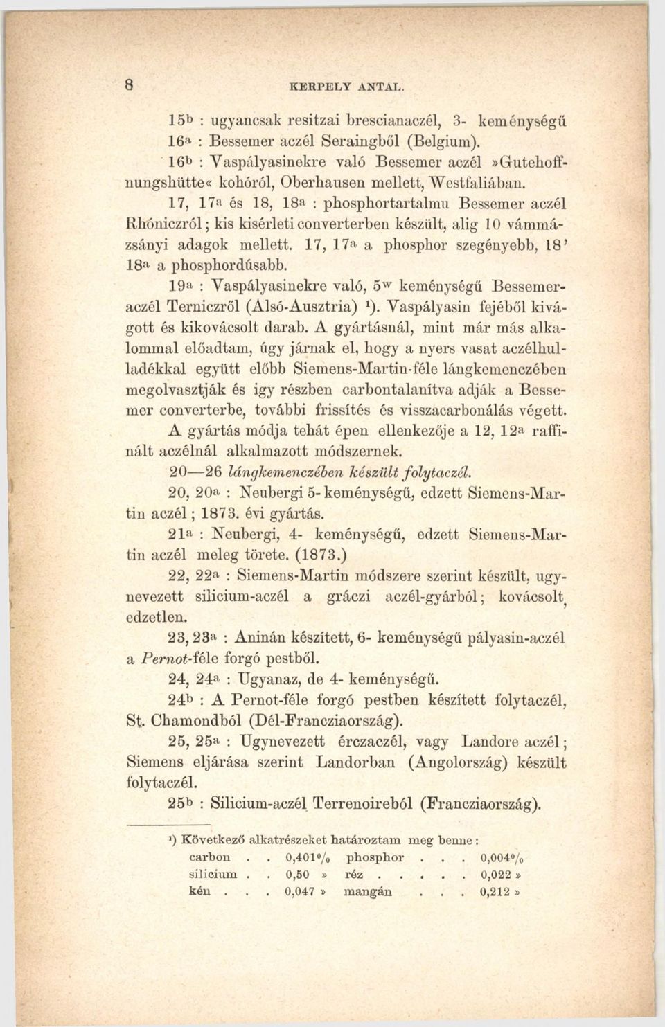 17, 17» és 18, 18» : phosphortartalmu Bessemer aczél Rlióniczról; kis kísérleti converterben készült, alig 10 vámínázsányi adagok mellett. 17, 17» a phosphor szegényebb, 18 18» a phosphordúsabb.