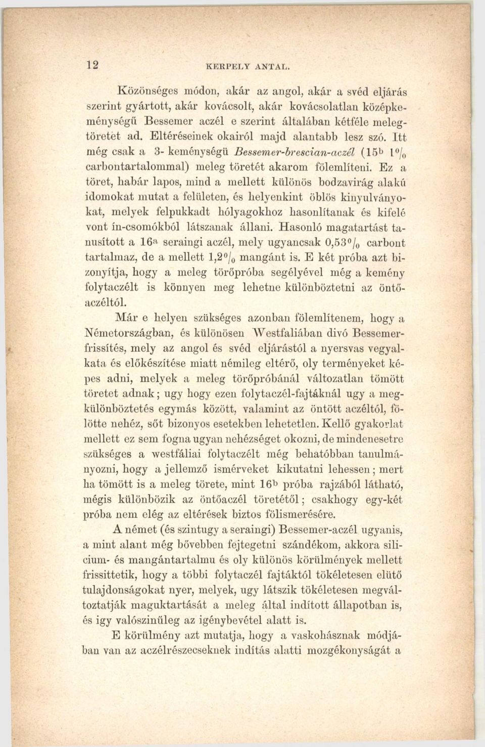 Ez a töret, habár lapos, mind a mellett különös bodzavirág alakú idomokat mutat a felületen, és belyenkint öblös kinyulványokat, melyek felpukkadt hólyagokhoz hasonlítanak és kifelé vont ín-csomókból