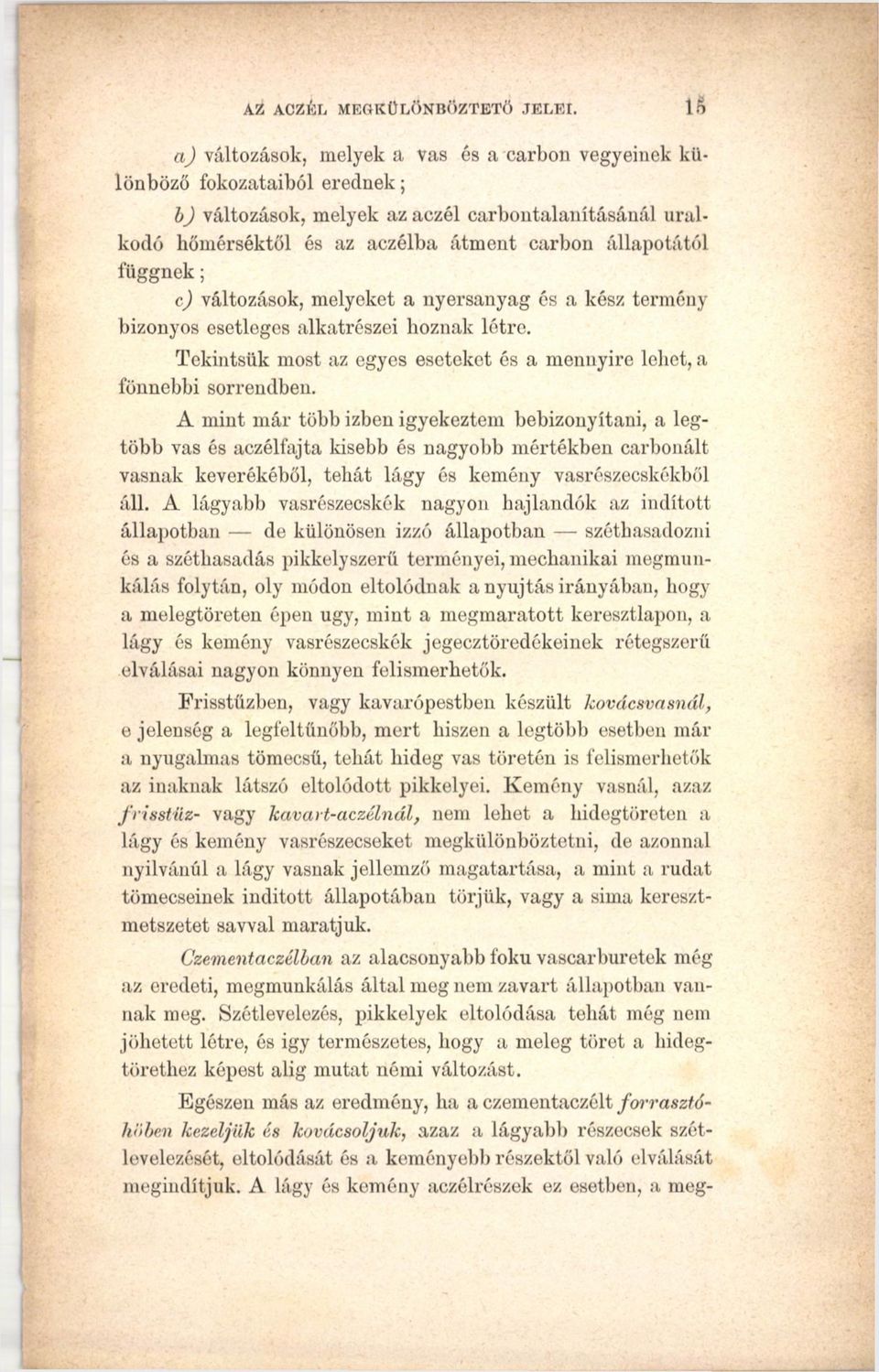 függnek; c) változások, melyeket a nyersanyag és a kész termény bizonyos esetleges alkatrészei hoznak létre. Tekintsük most az egyes eseteket és a mennyire lehet, a fönnebbi sorrendben.