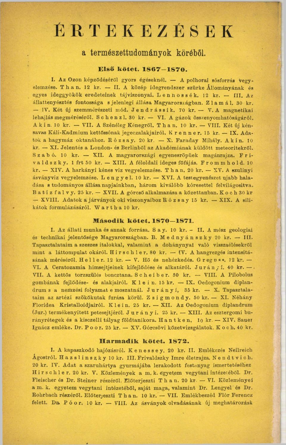 IV. Két új szemmérészeti mód. J e n d r á s s i k. 70 kr. V. A magnetikai lehajlás megméréséről. S c h e n z 1. 30 kr. VI. A gázok összenyomhatóságáról. А к i n. 10 kr. VII. A Szénéleg Kénegről. Than.