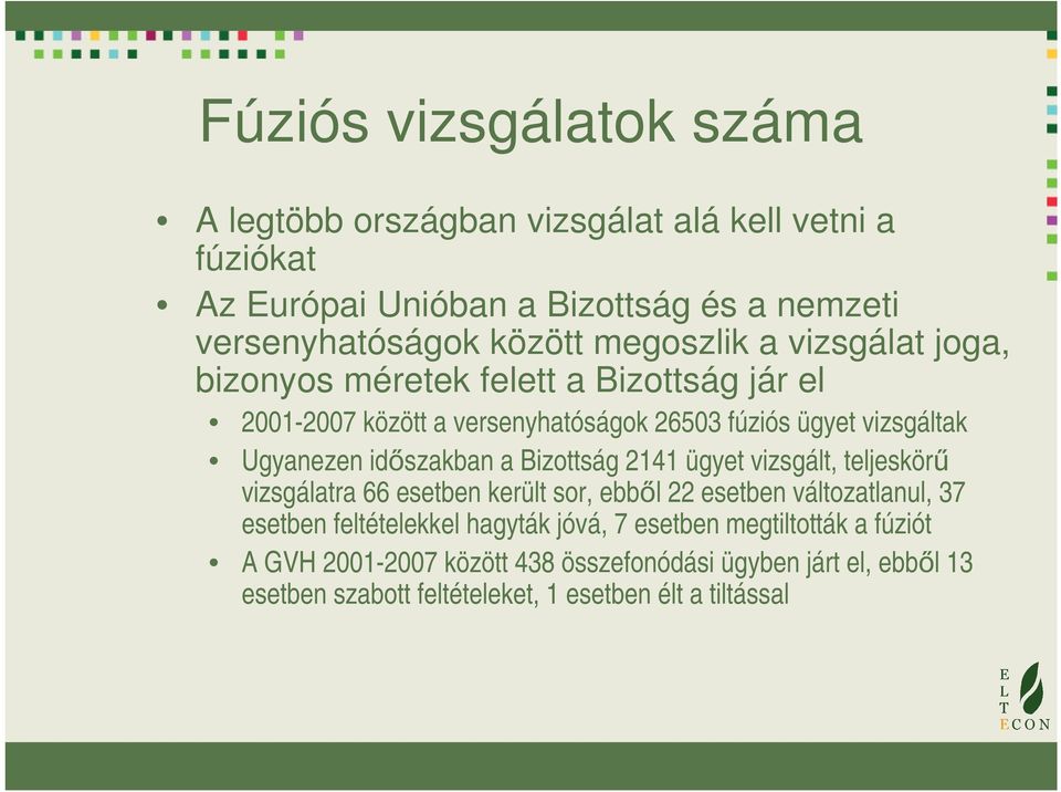 időszakban a Bizottság 2141 ügyet vizsgált, teljeskörű vizsgálatra 66 esetben került sor, ebből 22 esetben változatlanul, 37 esetben feltételekkel