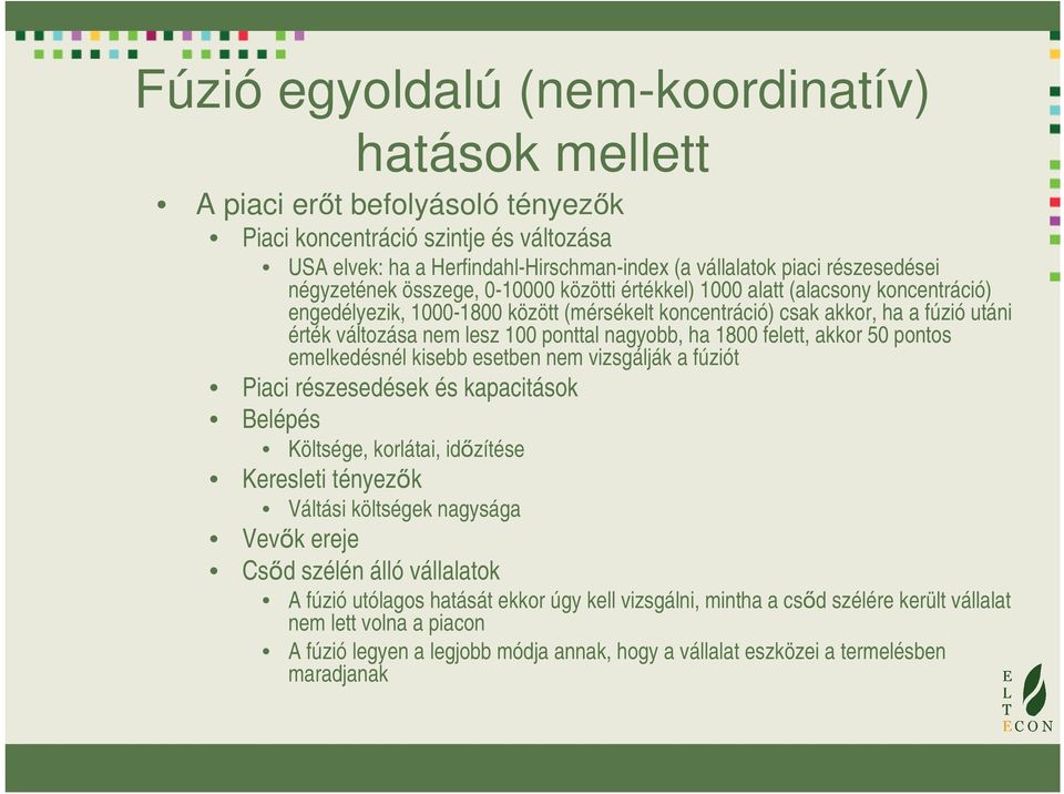 ponttal nagyobb, ha 1800 felett, akkor 50 pontos emelkedésnél kisebb esetben nem vizsgálják a fúziót Piaci részesedések és kapacitások Belépés Költsége, korlátai, időzítése Keresleti tényezők Váltási