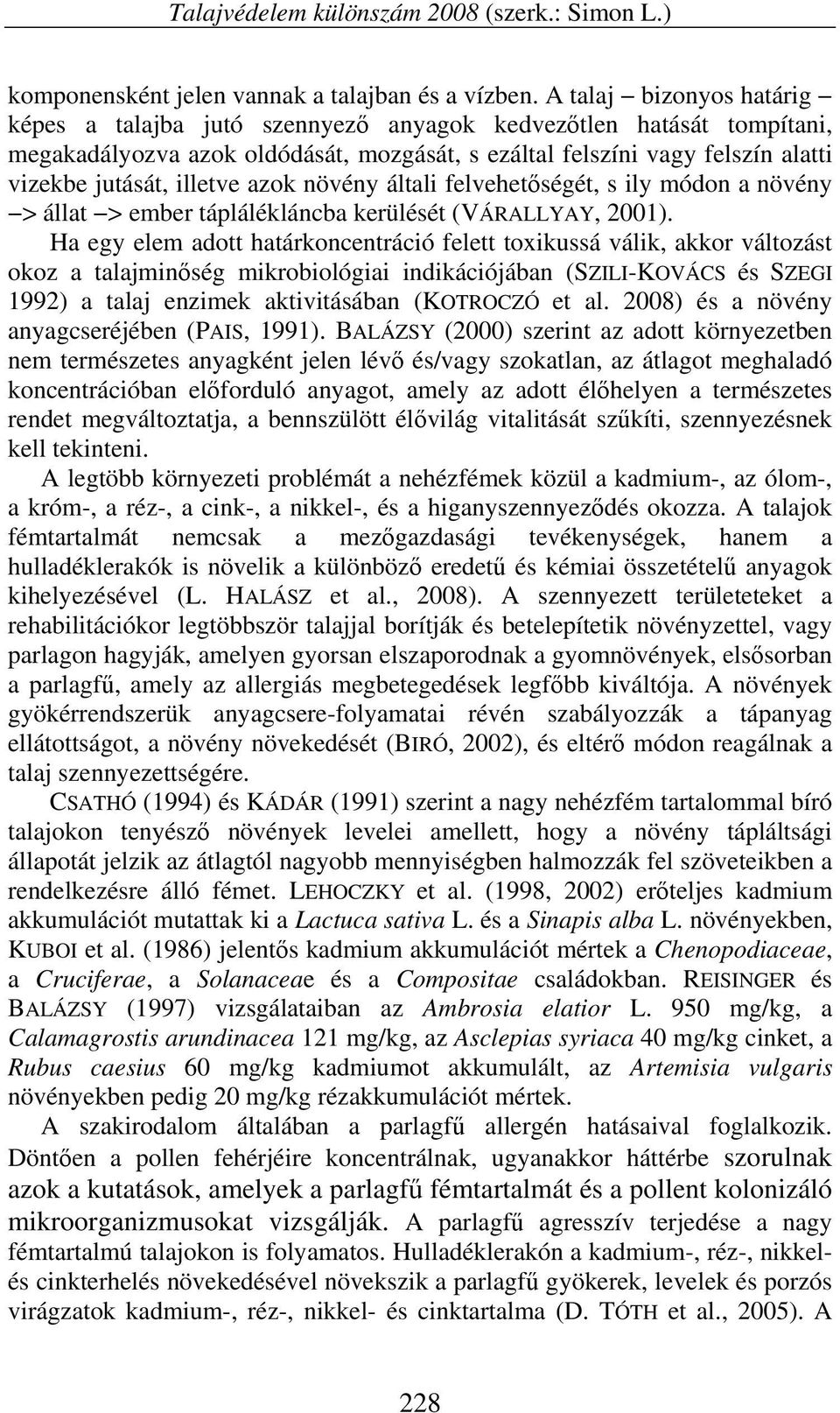 azok növény általi felvehetőségét, s ily módon a növény > állat > ember táplálékláncba kerülését (VÁRALLYAY, 2001).