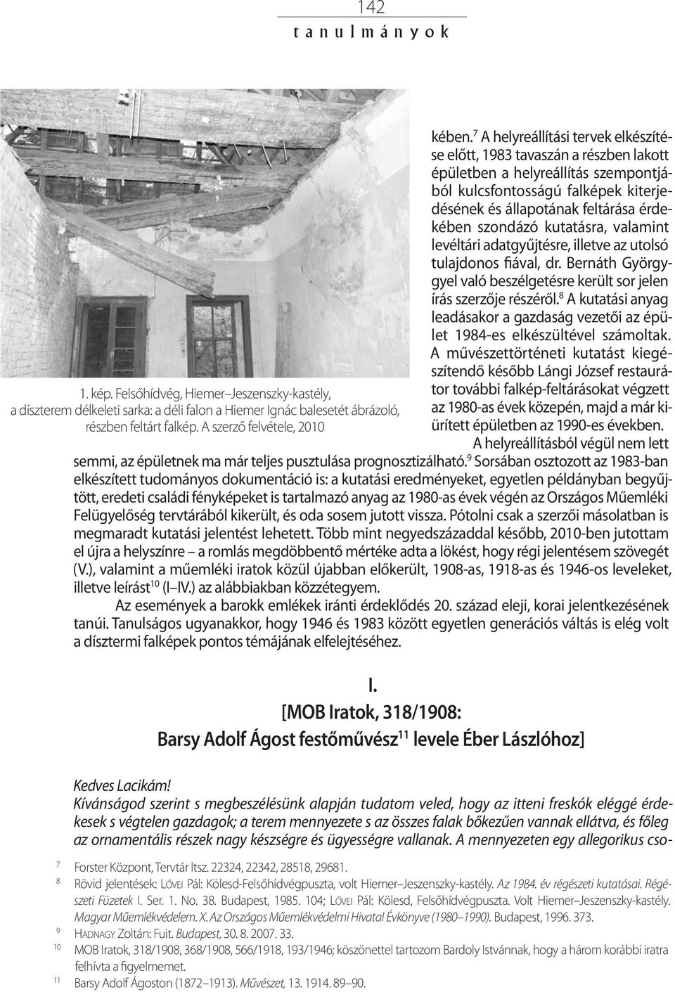 szondázó kutatásra, valamint levéltári adatgyűjtésre, illetve az utolsó tulajdonos fiával, dr. Bernáth Györgygyel való beszélgetésre került sor jelen írás szerzője részéről.