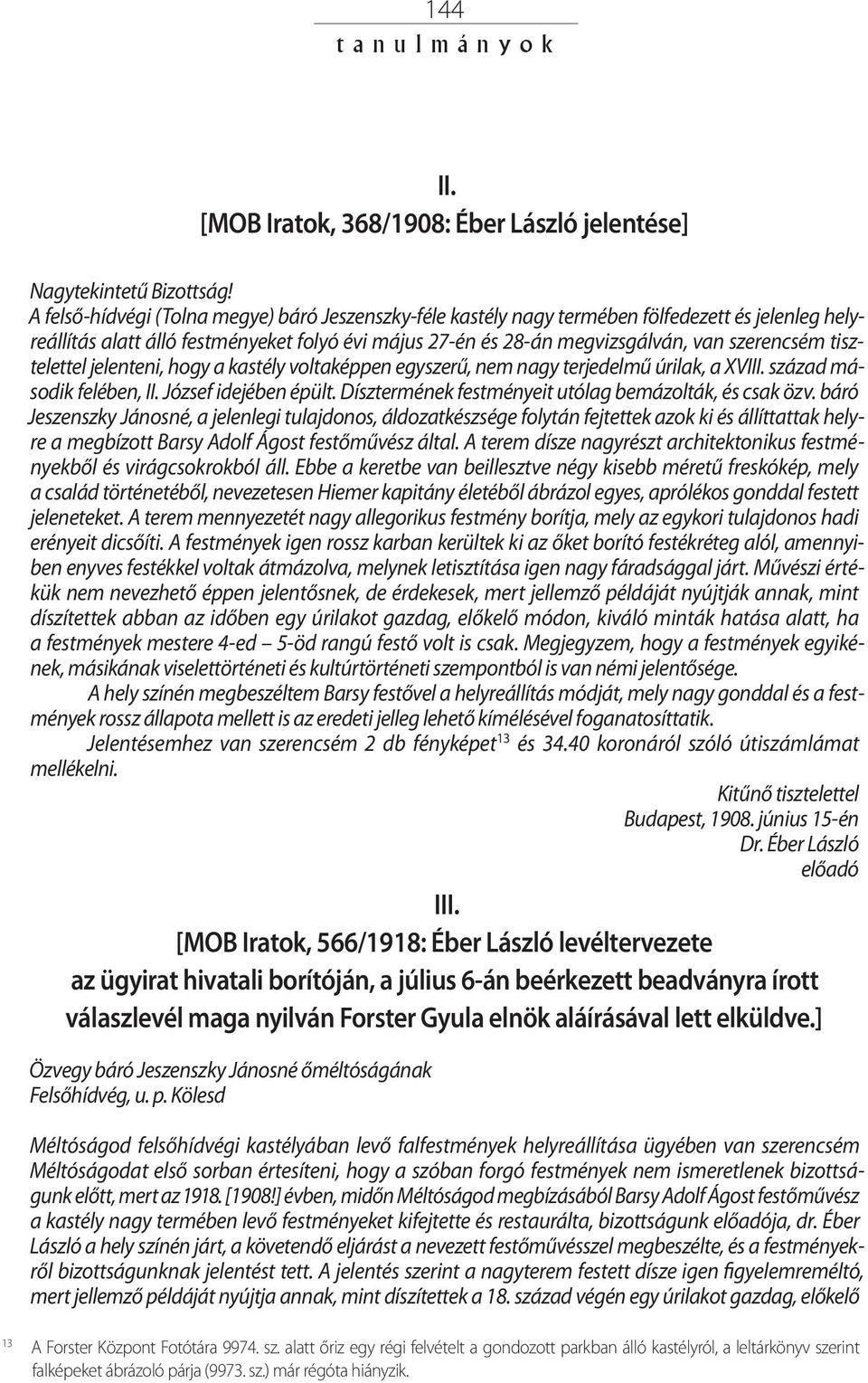 tisztelettel jelenteni, hogy a kastély voltaképpen egyszerű, nem nagy terjedelmű úrilak, a XVIII. század második felében, II. József idejében épült.