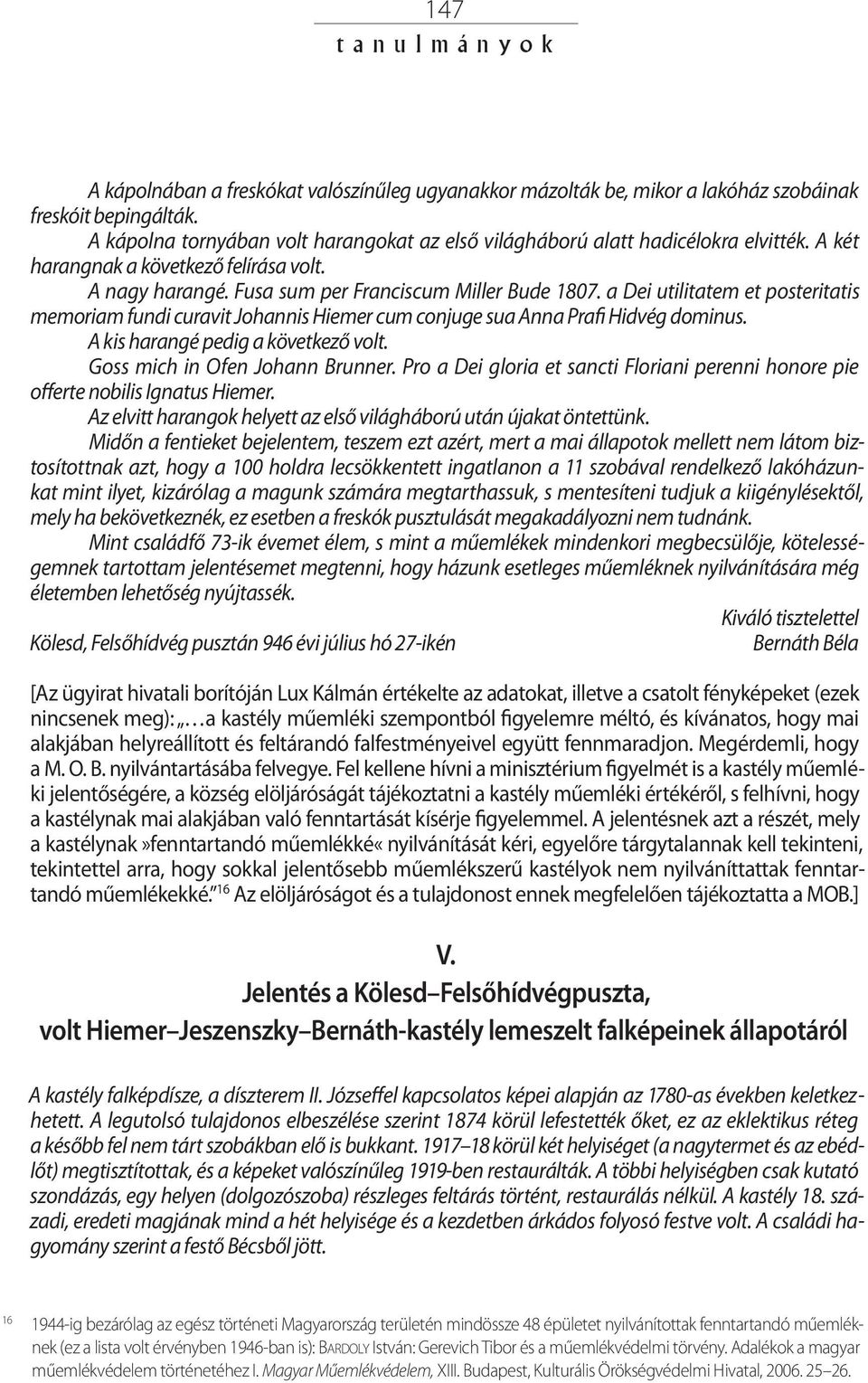 a Dei utilitatem et posteritatis memoriam fundi curavit Johannis Hiemer cum conjuge sua Anna Prafi Hidvég dominus. A kis harangé pedig a következő volt. Goss mich in Ofen Johann Brunner.